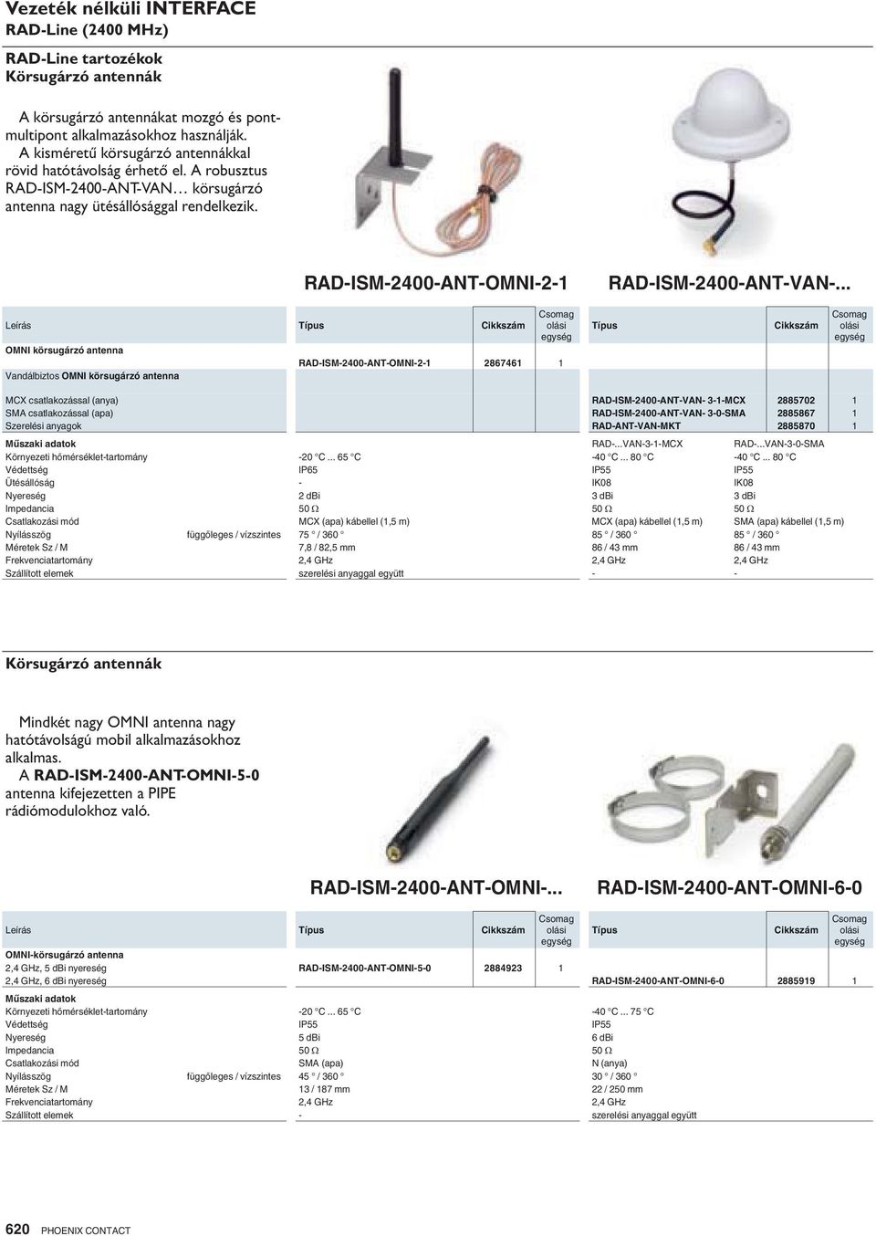 .. Leírás OMNI körsugárzó antenna RAD-ISM-2400-ANT-OMNI-2-1 2867461 1 Vandálbiztos OMNI körsugárzó antenna MCX csatlakozással (anya) RAD-ISM-2400-ANT-VAN- 3-1-MCX 2885702 1 SMA csatlakozással (apa)