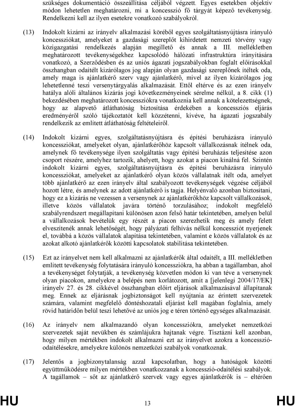 (13) Indokolt kizárni az irányelv alkalmazási köréből egyes szolgáltatásnyújtásra irányuló koncessziókat, amelyeket a gazdasági szereplőt kihirdetett nemzeti törvény vagy közigazgatási rendelkezés