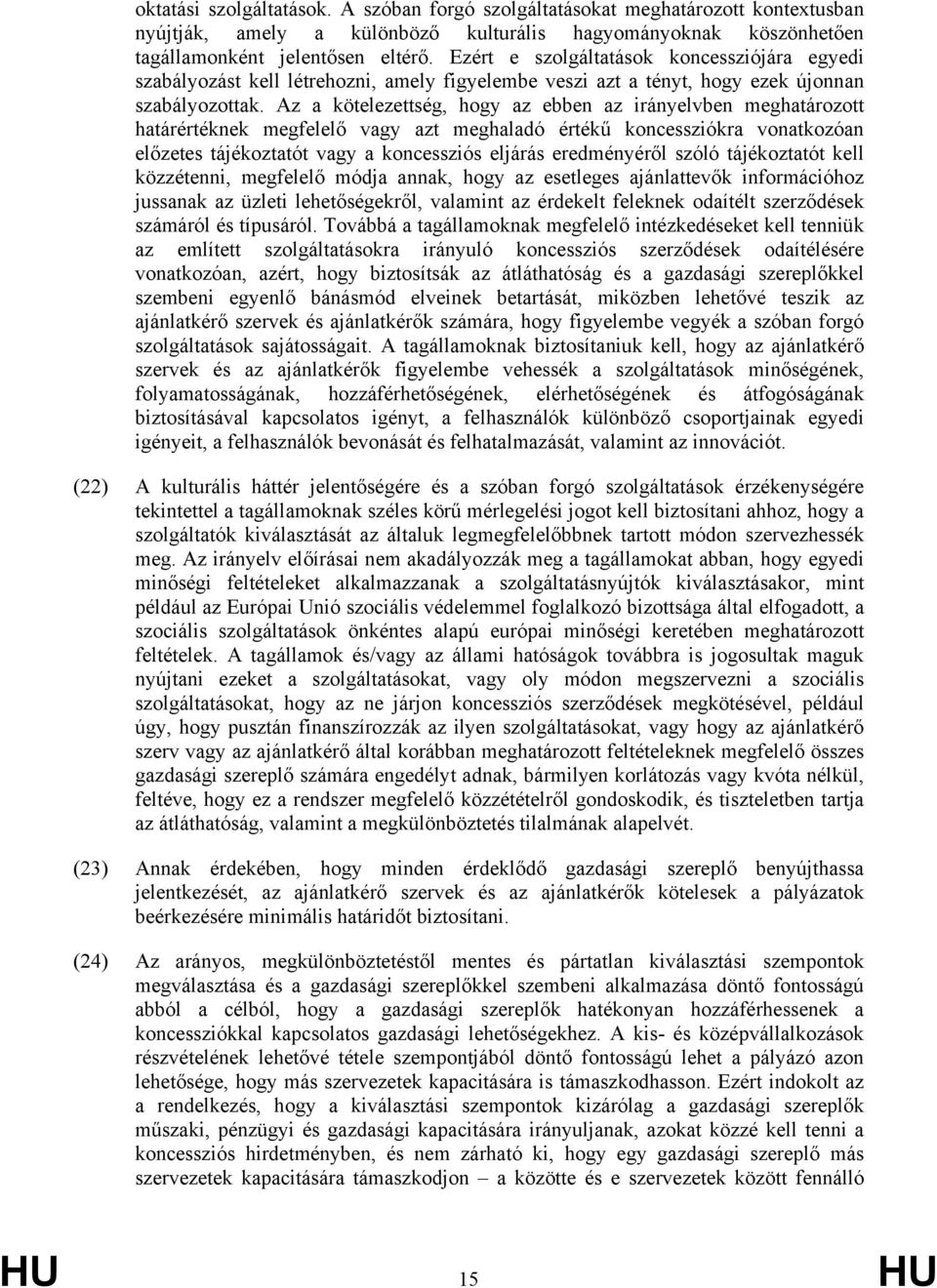 Az a kötelezettség, hogy az ebben az irányelvben meghatározott határértéknek megfelelő vagy azt meghaladó értékű koncessziókra vonatkozóan előzetes tájékoztatót vagy a koncessziós eljárás