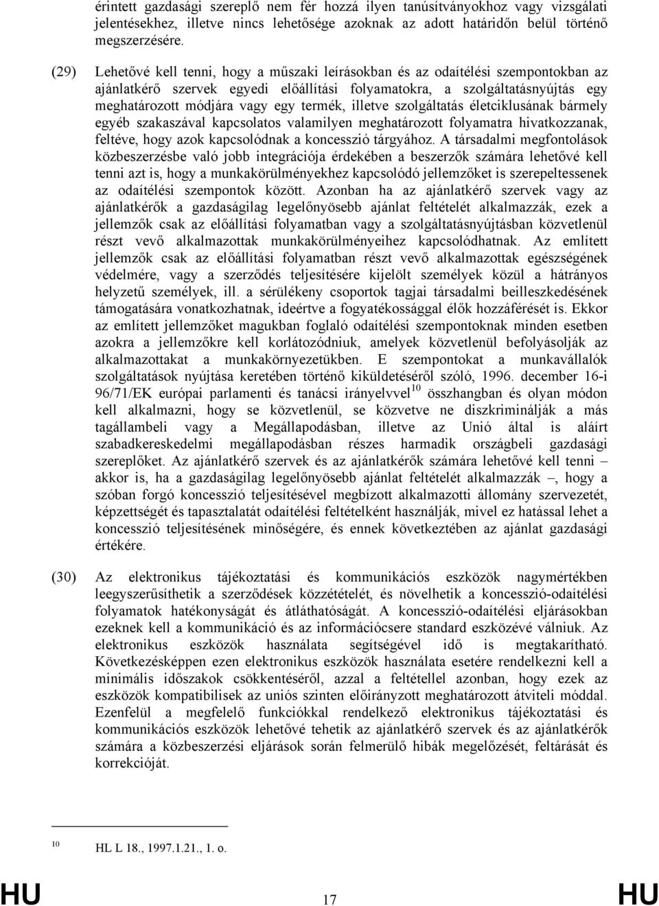 termék, illetve szolgáltatás életciklusának bármely egyéb szakaszával kapcsolatos valamilyen meghatározott folyamatra hivatkozzanak, feltéve, hogy azok kapcsolódnak a koncesszió tárgyához.