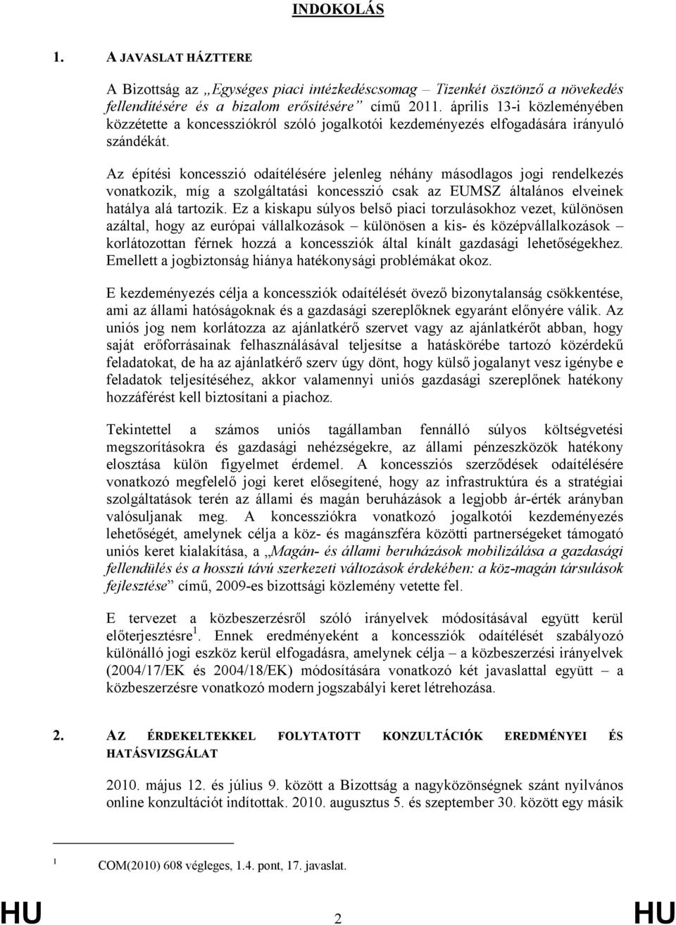 Az építési koncesszió odaítélésére jelenleg néhány másodlagos jogi rendelkezés vonatkozik, míg a szolgáltatási koncesszió csak az EUMSZ általános elveinek hatálya alá tartozik.