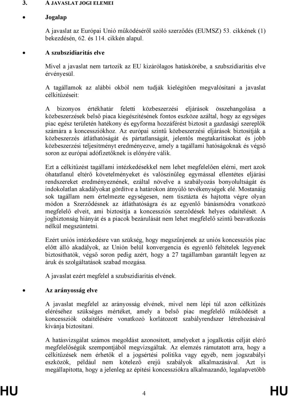 A tagállamok az alábbi okból nem tudják kielégítően megvalósítani a javaslat célkitűzéseit: A bizonyos értékhatár feletti közbeszerzési eljárások összehangolása a közbeszerzések belső piaca