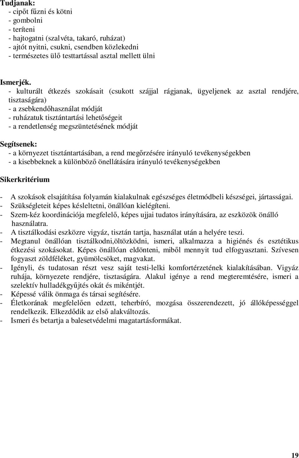 - kulturált étkezés szokásait (csukott szájjal rágjanak, ügyeljenek az asztal rendjére, tisztaságára) - a zsebkendőhasználat módját - ruházatuk tisztántartási lehetőségeit - a rendetlenség