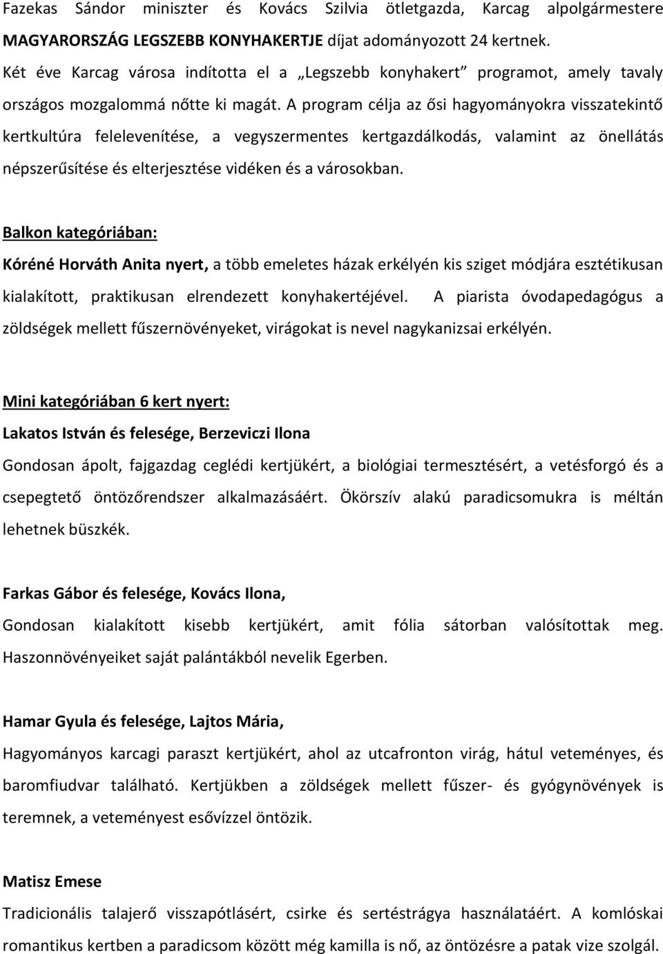 A program célja az ősi hagyományokra visszatekintő kertkultúra felelevenítése, a vegyszermentes kertgazdálkodás, valamint az önellátás népszerűsítése és elterjesztése vidéken és a városokban.