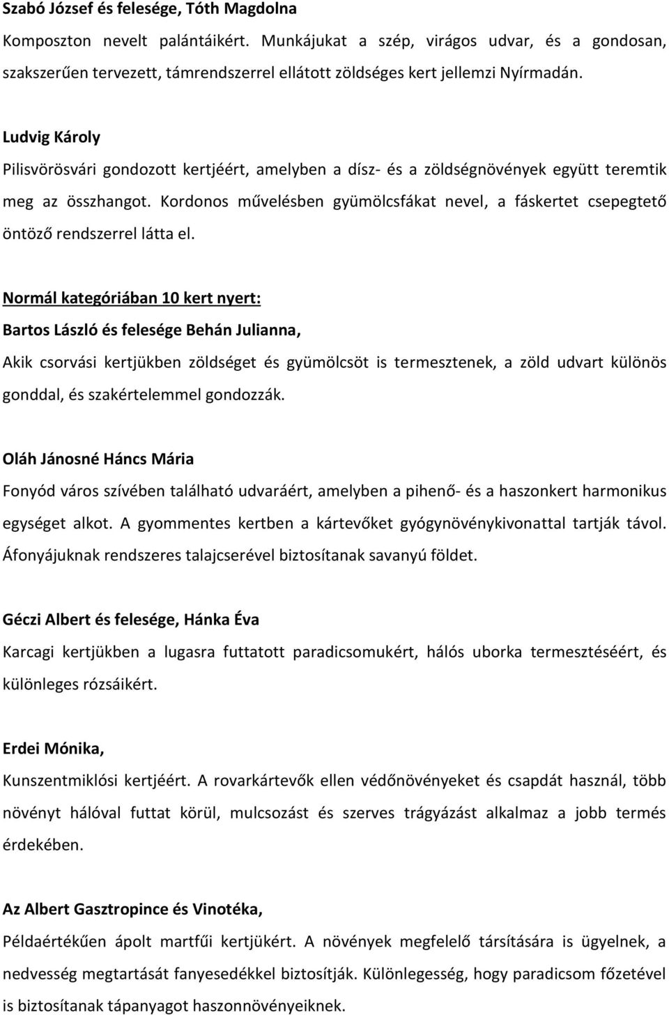 Ludvig Károly Pilisvörösvári gondozott kertjéért, amelyben a dísz- és a zöldségnövények együtt teremtik meg az összhangot.