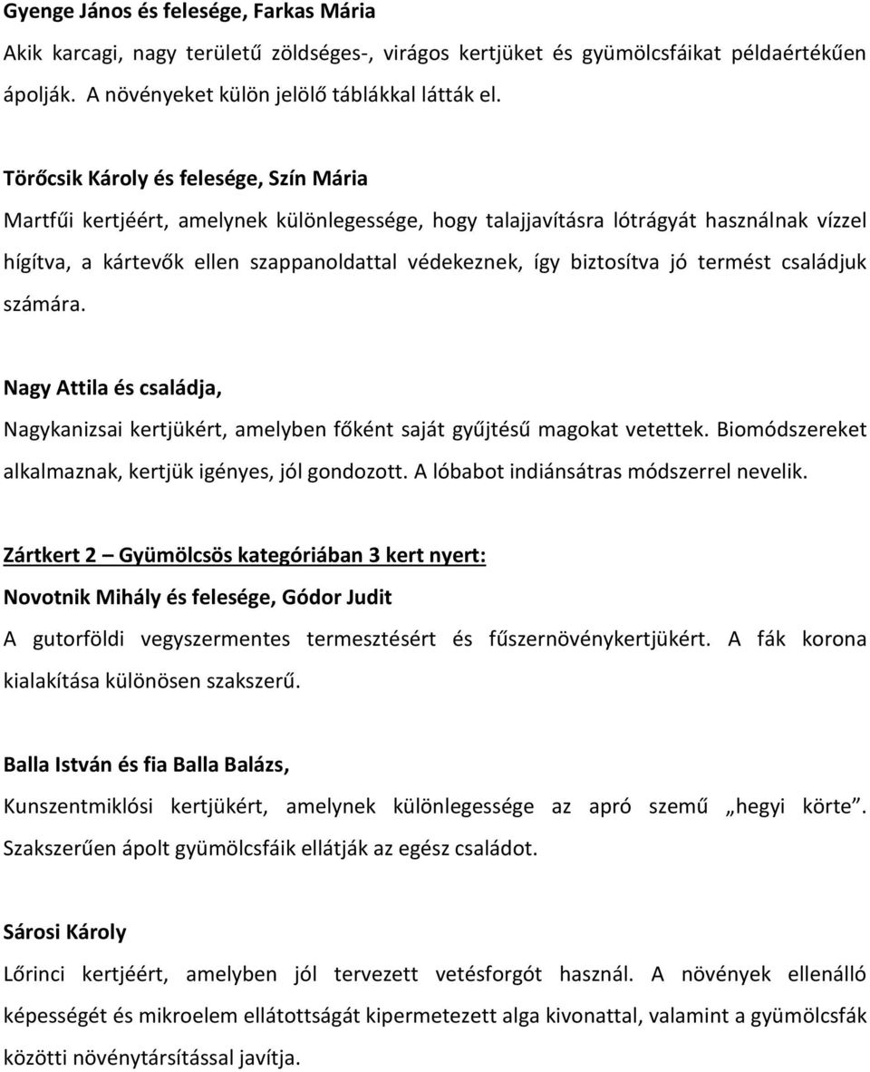 biztosítva jó termést családjuk számára. Nagy Attila és családja, Nagykanizsai kertjükért, amelyben főként saját gyűjtésű magokat vetettek. Biomódszereket alkalmaznak, kertjük igényes, jól gondozott.