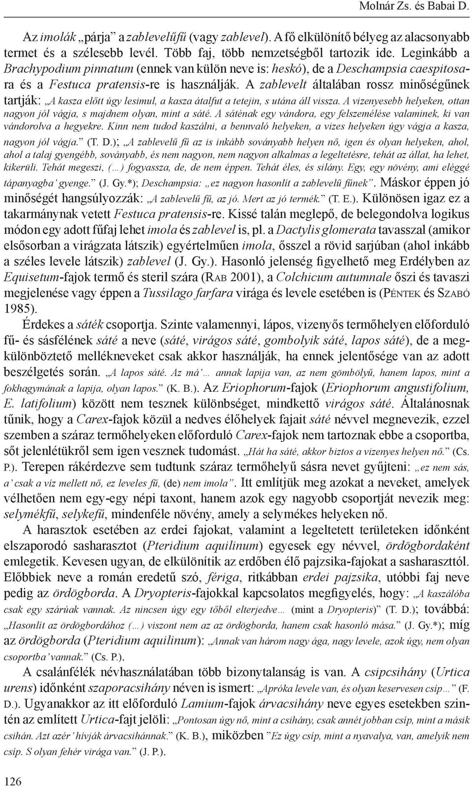 A zablevelt általában rossz minőségűnek tartják: A kasza előtt úgy lesimul, a kasza átalfut a tetejin, s utána áll vissza. A vizenyesebb helyeken, ottan nagyon jól vágja, s majdnem olyan, mint a sáté.