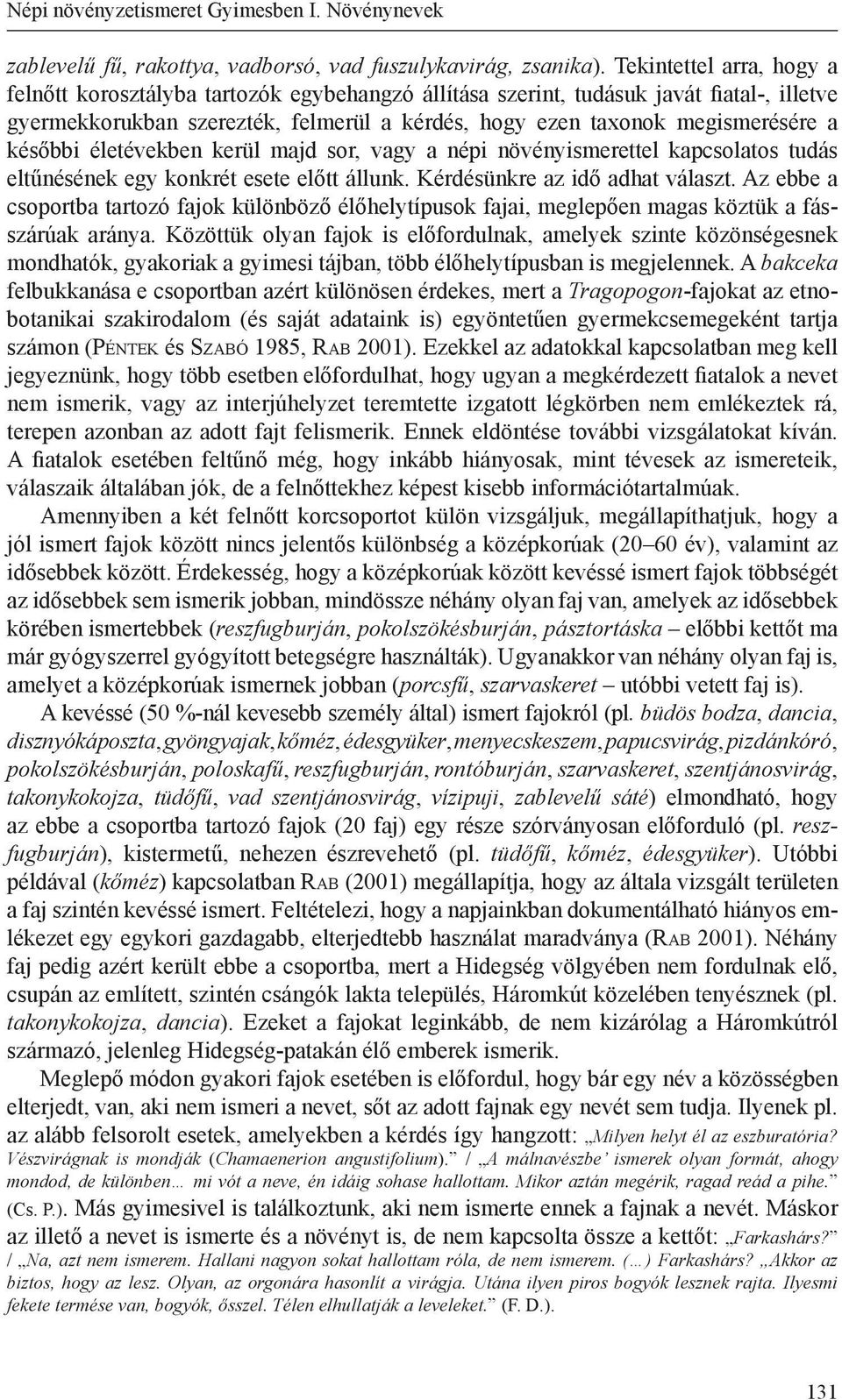 későbbi életévekben kerül majd sor, vagy a népi növényismerettel kapcsolatos tudás eltűnésének egy konkrét esete előtt állunk. Kérdésünkre az idő adhat választ.