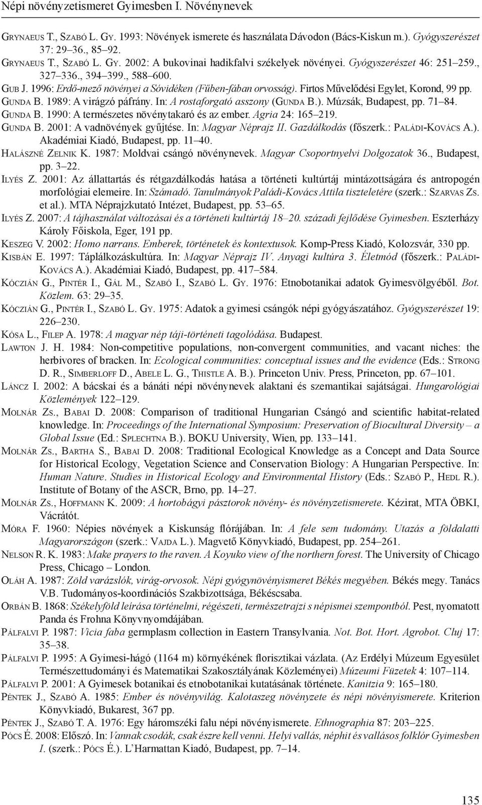 1989: A virágzó páfrány. In: A rostaforgató asszony (Gu n d a B.). Múzsák, Budapest, pp. 71 84. Gu n d a B. 1990: A természetes növénytakaró és az ember. Agria 24: 165 219. Gu n d a B. 2001: A vadnövények gyűjtése.