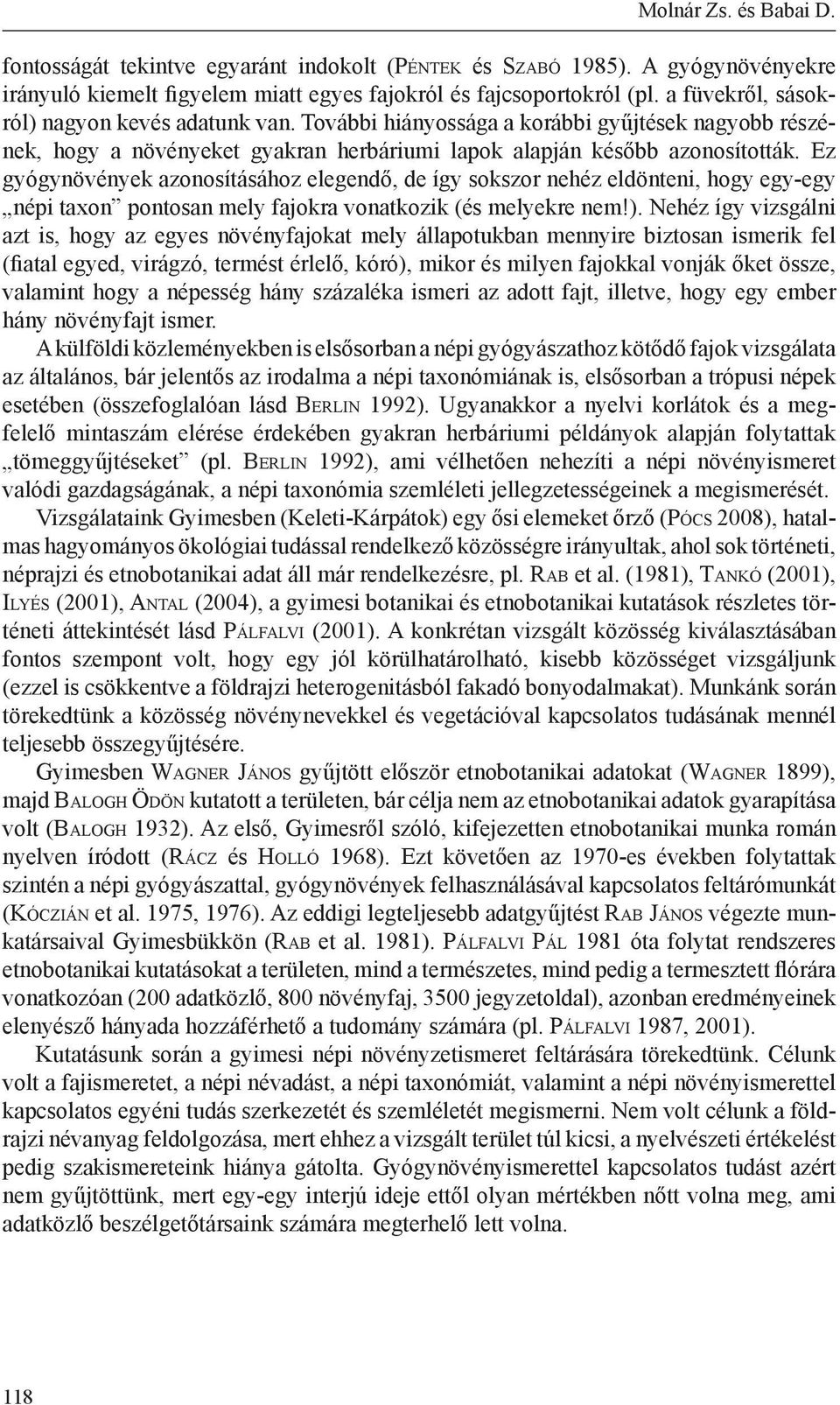 Ez gyógynövények azonosításához elegendő, de így sokszor nehéz eldönteni, hogy egy-egy népi taxon pontosan mely fajokra vonatkozik (és melyekre nem!).