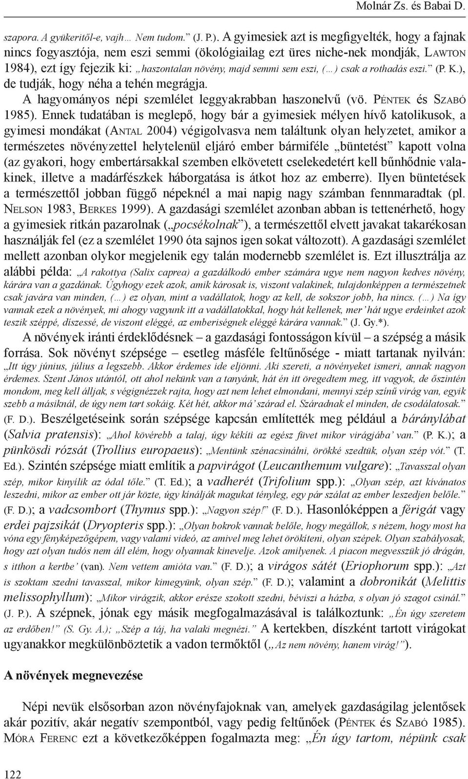 eszi, ( ) csak a rothadás eszi. (P. K.), de tudják, hogy néha a tehén megrágja. A hagyományos népi szemlélet leggyakrabban haszonelvű (vö. Pé n t e k és Sz a b ó 1985).