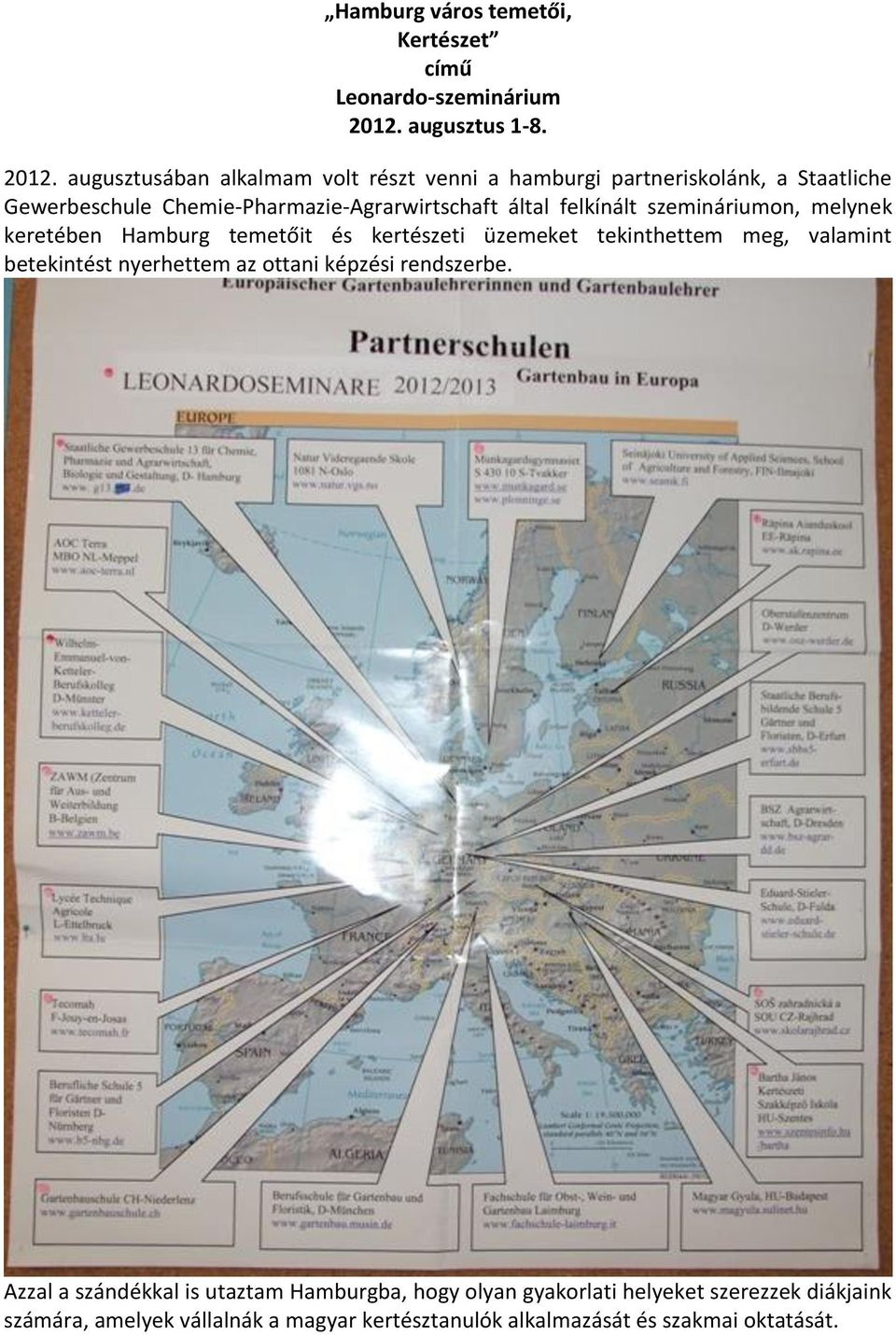 augusztusában alkalmam volt részt venni a hamburgi partneriskolánk, a Staatliche Gewerbeschule Chemie-Pharmazie-Agrarwirtschaft által