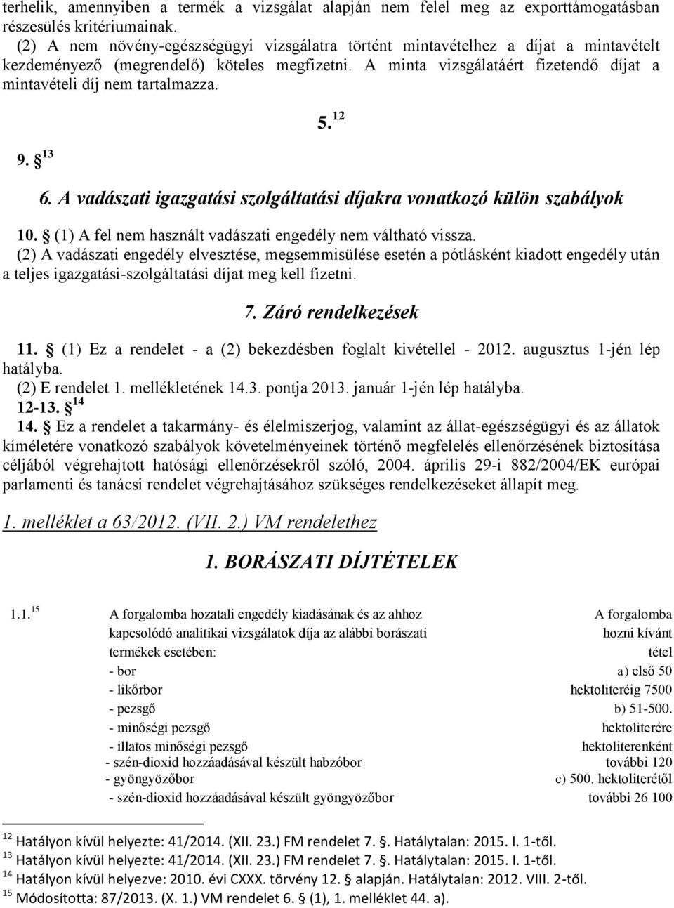 A minta vizsgálatáért fizetendő díjat a mintavételi díj nem tartalmazza. 9. 13 5. 12 6. A vadászati igazgatási szolgáltatási díjakra vonatkozó külön szabályok 10.