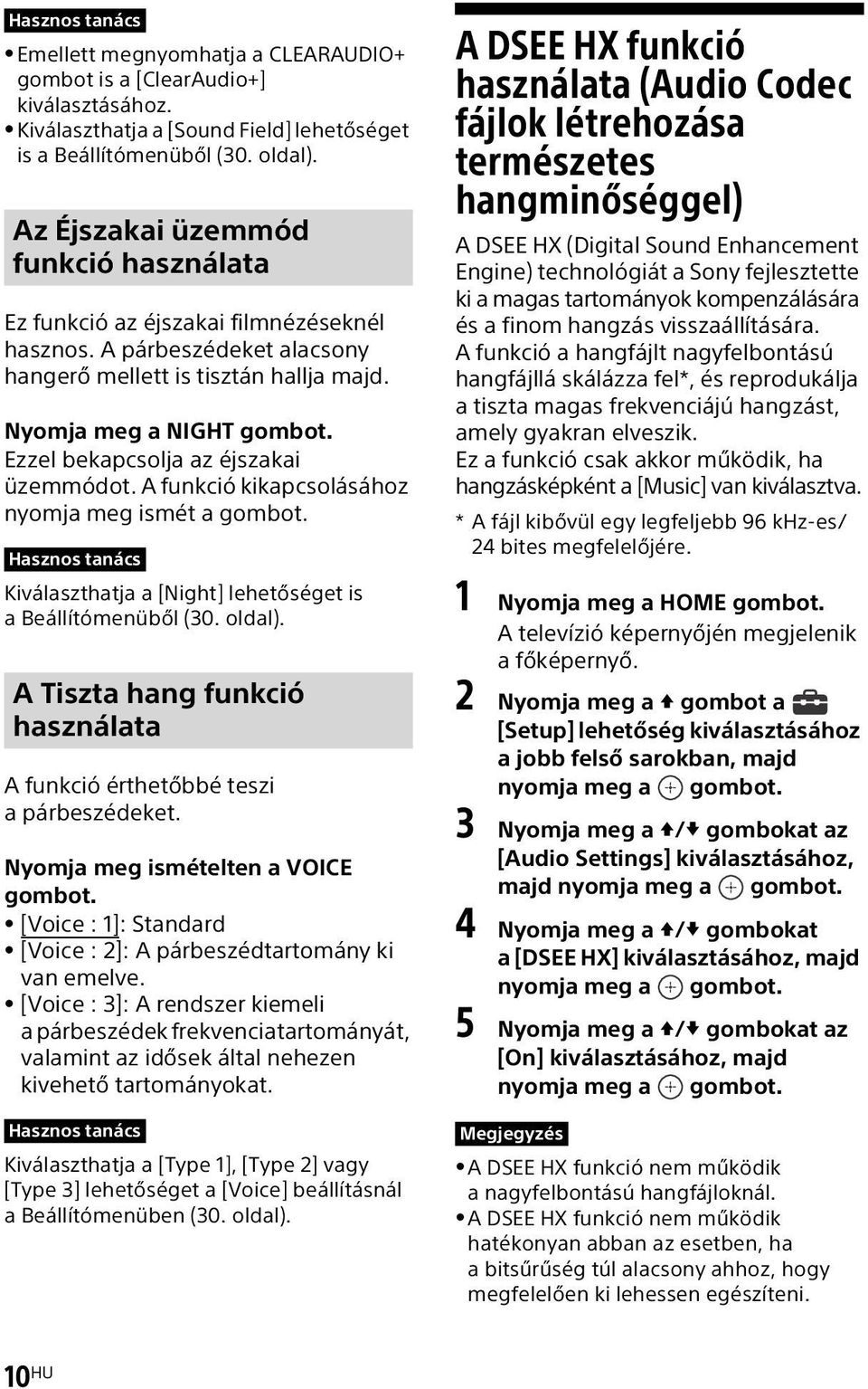 Ezzel bekapcsolja az éjszakai üzemmódot. A funkció kikapcsolásához nyomja meg ismét a gombot. Hasznos tanács Kiválaszthatja a [Night] lehetőséget is a Beállítómenüből (30. oldal).