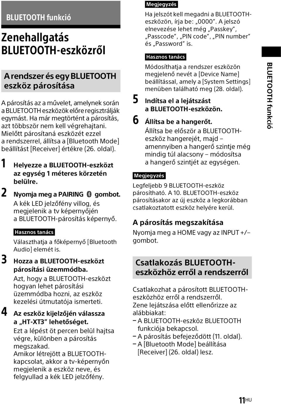 1 Helyezze a BLUETOOTH-eszközt az egység 1 méteres körzetén belülre. 2 Nyomja meg a PAIRING gombot. A kék LED jelzőfény villog, és megjelenik a tv képernyőjén a BLUETOOTH-párosítás képernyő.