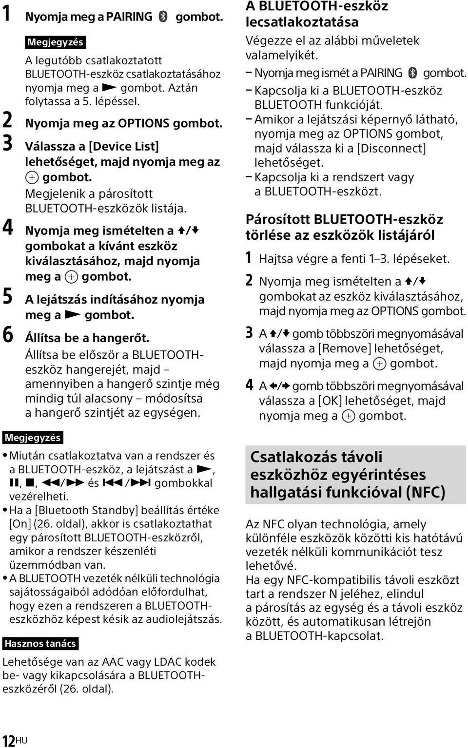 4 Nyomja meg ismételten a / gombokat a kívánt eszköz kiválasztásához, majd nyomja meg a gombot. 5 A lejátszás indításához nyomja meg a gombot. 6 Állítsa be a hangerőt.