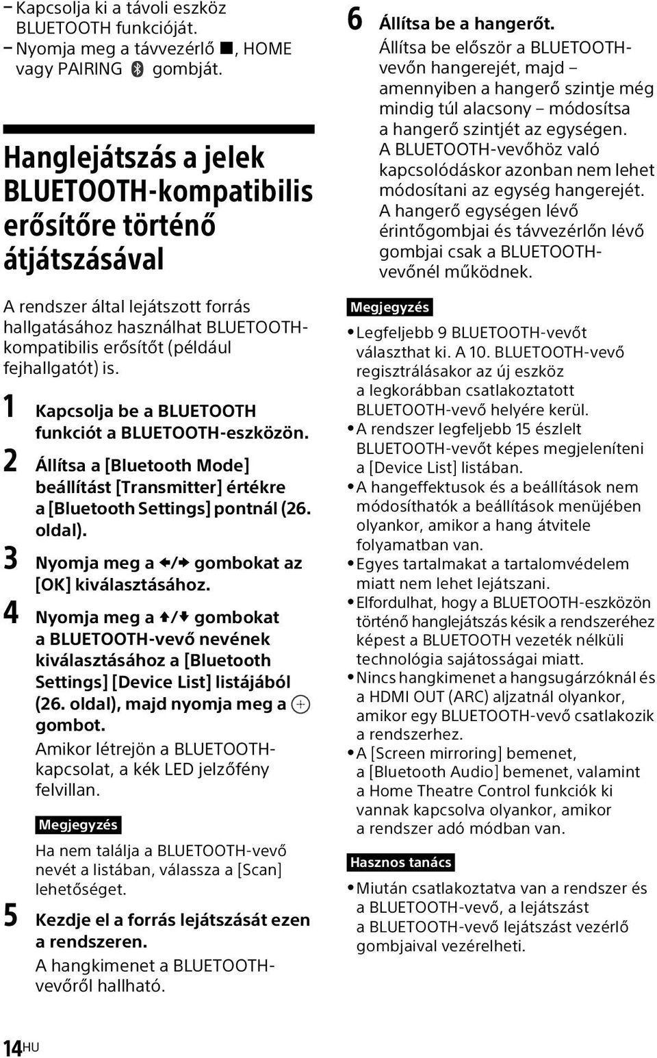 1 Kapcsolja be a BLUETOOTH funkciót a BLUETOOTH-eszközön. 2 Állítsa a [Bluetooth Mode] beállítást [Transmitter] értékre a [Bluetooth Settings] pontnál (26. oldal).