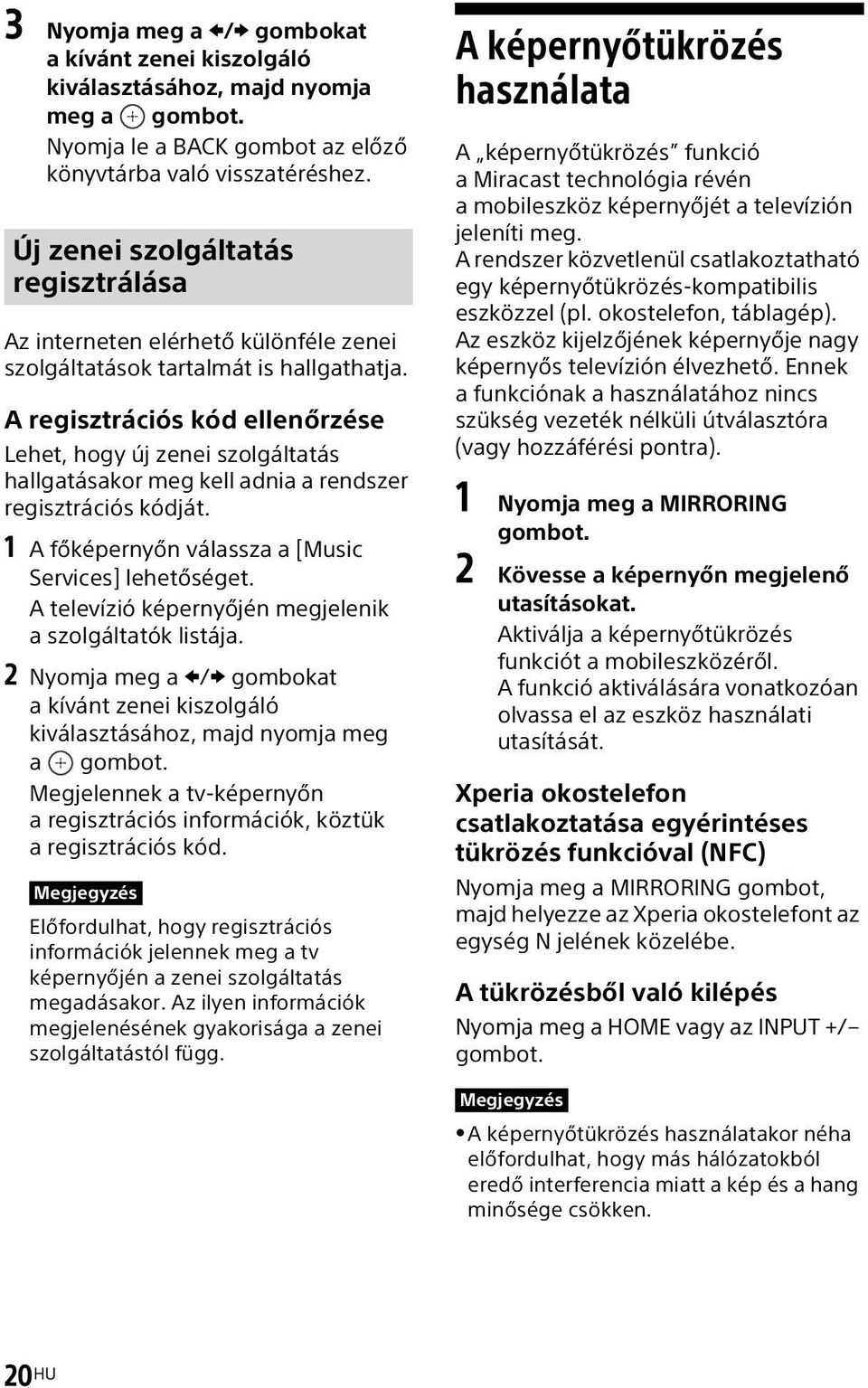 A regisztrációs kód ellenőrzése Lehet, hogy új zenei szolgáltatás hallgatásakor meg kell adnia a rendszer regisztrációs kódját. 1 A főképernyőn válassza a [Music Services] lehetőséget.