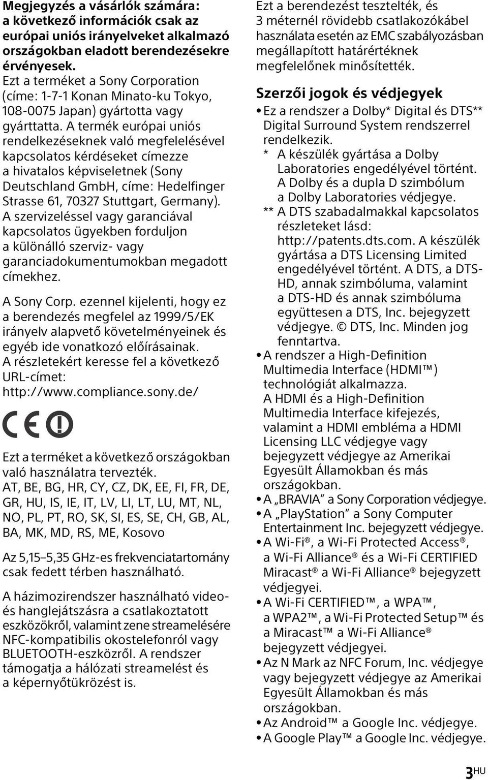 A termék európai uniós rendelkezéseknek való megfelelésével kapcsolatos kérdéseket címezze a hivatalos képviseletnek (Sony Deutschland GmbH, címe: Hedelfinger Strasse 61, 70327 Stuttgart, Germany).