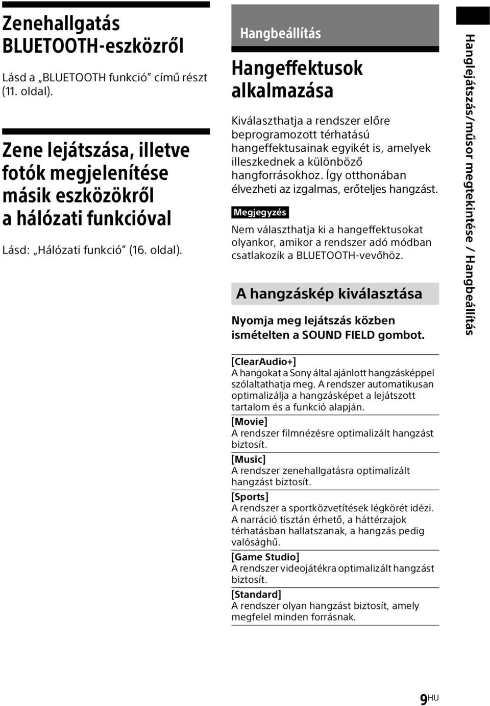 Így otthonában élvezheti az izgalmas, erőteljes hangzást. Nem választhatja ki a hangeffektusokat olyankor, amikor a rendszer adó módban csatlakozik a BLUETOOTH-vevőhöz.