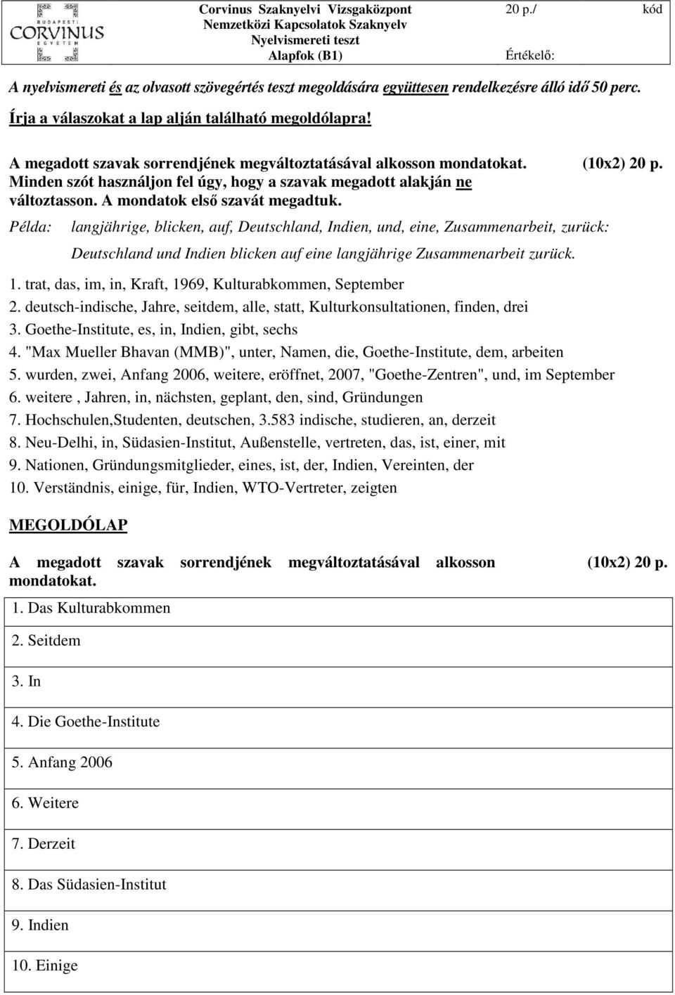 Példa: langjährige, blicken, auf, Deutschland, Indien, und, eine, Zusammenarbeit, zurück: Deutschland und Indien blicken auf eine langjährige Zusammenarbeit zurück. 1.