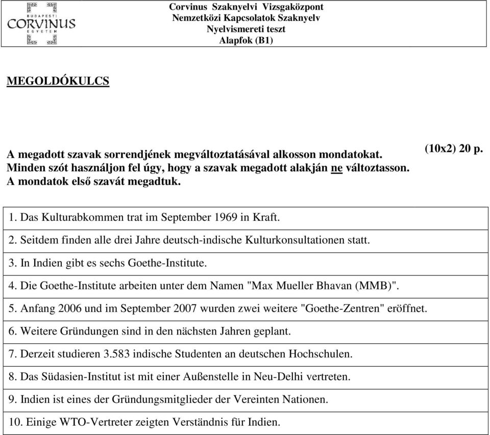 In Indien gibt es sechs Goethe-Institute. 4. Die Goethe-Institute arbeiten unter dem Namen "Max Mueller Bhavan (MMB)". 5.