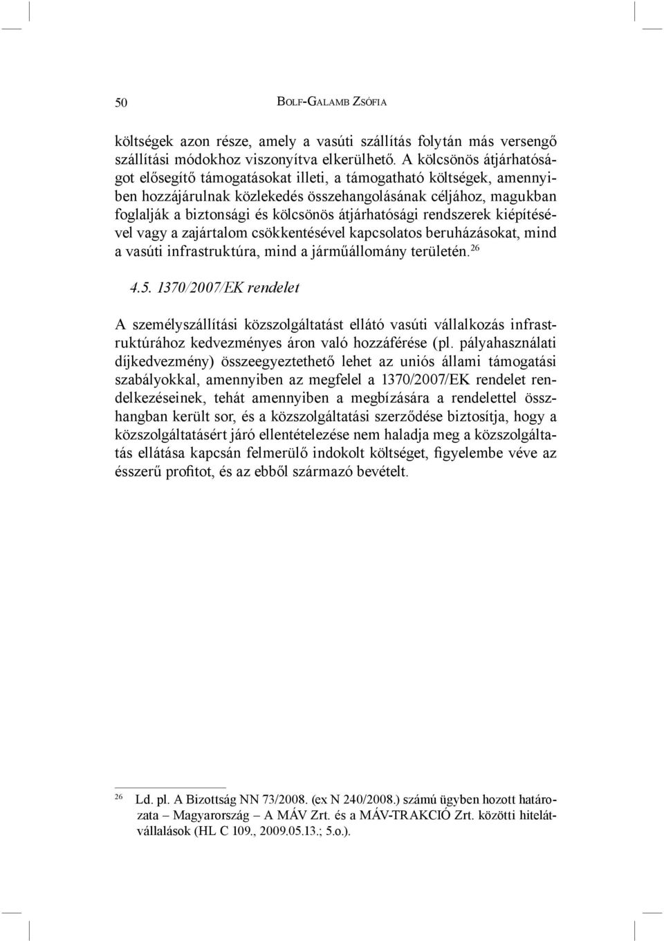 átjárhatósági rendszerek kiépítésével vagy a zajártalom csökkentésével kapcsolatos beruházásokat, mind a vasúti infrastruktúra, mind a járműállomány területén. 26 4.5.