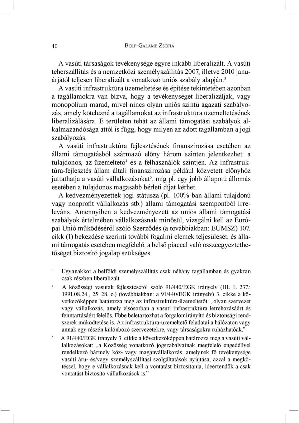 3 A vasúti infrastruktúra üzemeltetése és építése tekintetében azonban a tagállamokra van bízva, hogy a tevékenységet liberalizálják, vagy monopólium marad, mivel nincs olyan uniós szintű ágazati