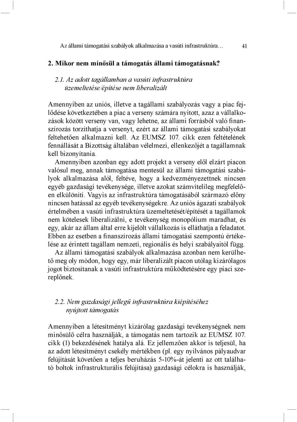 Az adott tagállamban a vasúti infrastruktúra üzemeltetése/építése nem liberalizált Amennyiben az uniós, illetve a tagállami szabályozás vagy a piac fejlődése következtében a piac a verseny számára