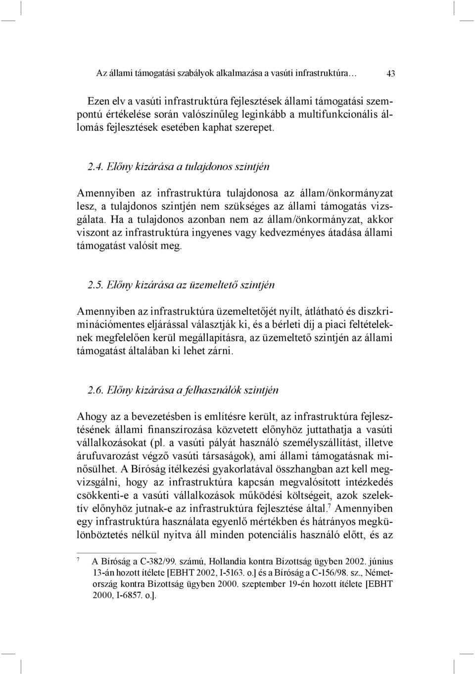 Előny kizárása a tulajdonos szintjén Amennyiben az infrastruktúra tulajdonosa az állam/önkormányzat lesz, a tulajdonos szintjén nem szükséges az állami támogatás vizsgálata.