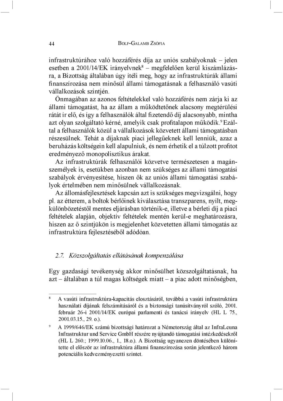 Önmagában az azonos feltételekkel való hozzáférés nem zárja ki az állami támogatást, ha az állam a működtetőnek alacsony megtérülési rátát ír elő, és így a felhasználók által fizetendő díj