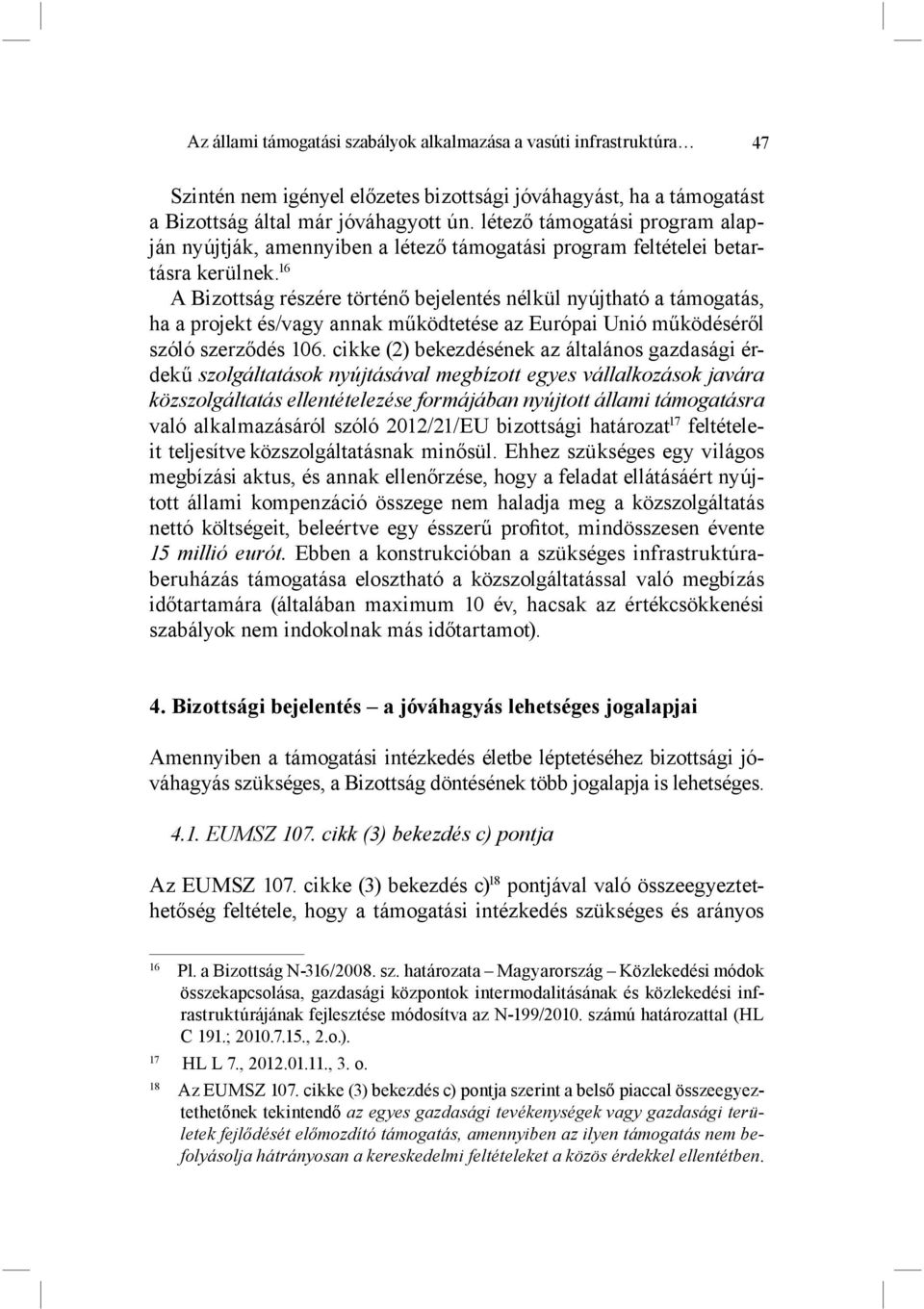 16 A Bizottság részére történő bejelentés nélkül nyújtható a támogatás, ha a projekt és/vagy annak működtetése az Európai Unió működéséről szóló szerződés 106.