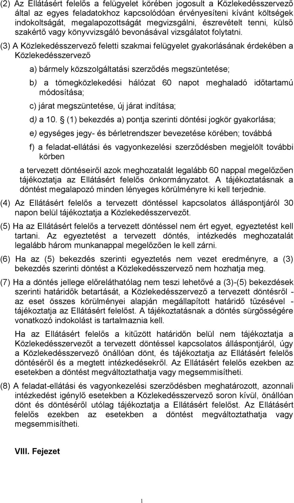 (3) A Közlekedésszervező feletti szakmai felügyelet gyakorlásának érdekében a Közlekedésszervező a) bármely közszolgáltatási szerződés megszüntetése; b) a tömegközlekedési hálózat 60 napot meghaladó