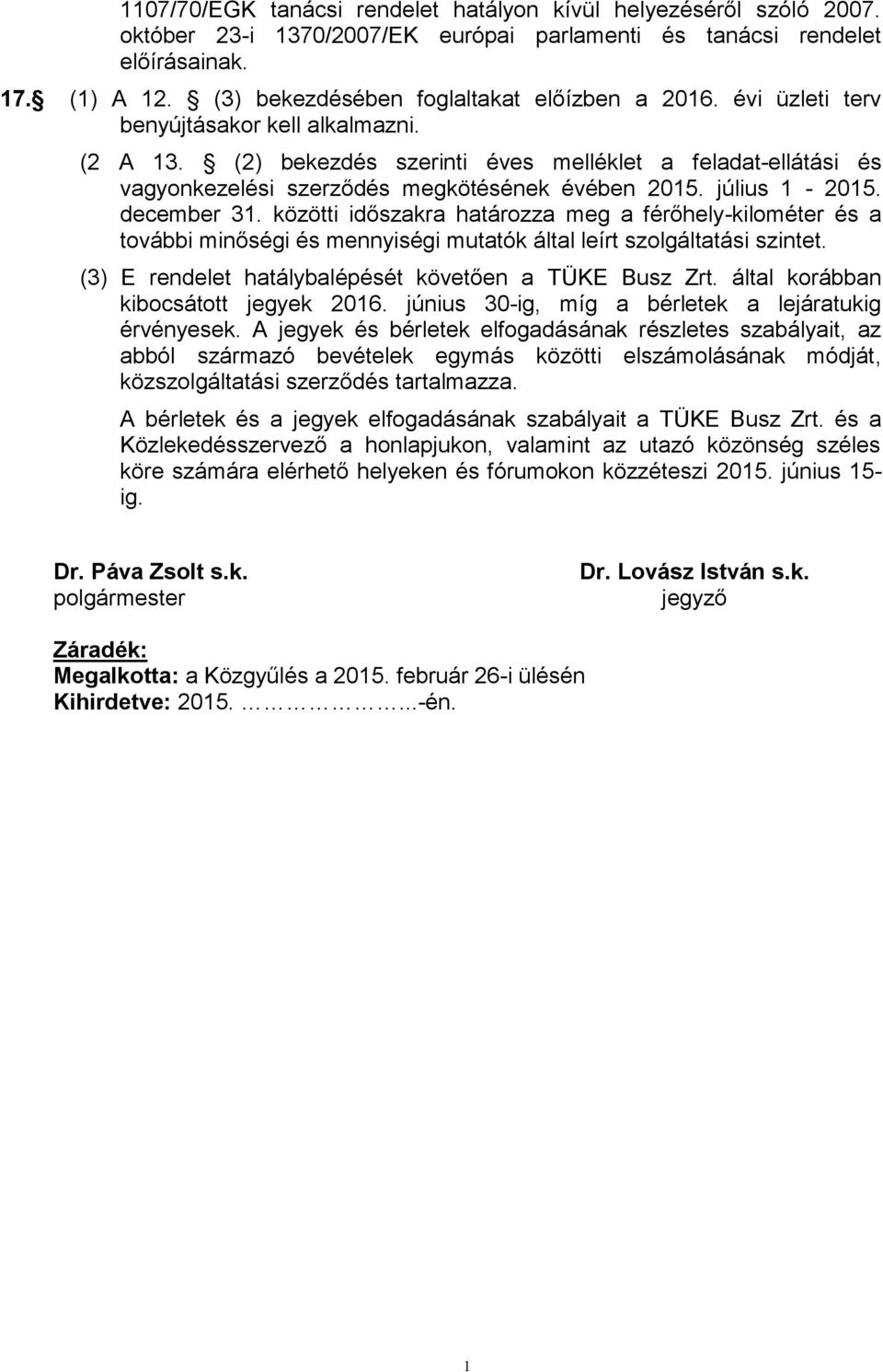 közötti időszakra határozza meg a férőhely-kilométer és a további minőségi és mennyiségi mutatók által leírt szolgáltatási szintet. (3) E rendelet hatálybalépését követően a TÜKE Busz Zrt.