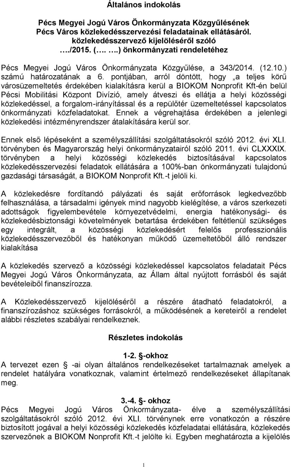 pontjában, arról döntött, hogy a teljes körű városüzemeltetés érdekében kialakításra kerül a BIOKOM Nonprofit Kft-én belül Pécsi Mobilitási Központ Divízió, amely átveszi és ellátja a helyi közösségi