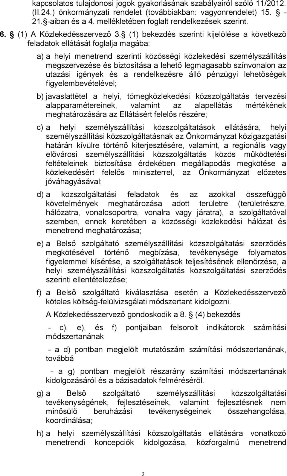 () bekezdés szerinti kijelölése a következő feladatok ellátását foglalja magába: a) a helyi menetrend szerinti közösségi közlekedési személyszállítás megszervezése és biztosítása a lehető legmagasabb