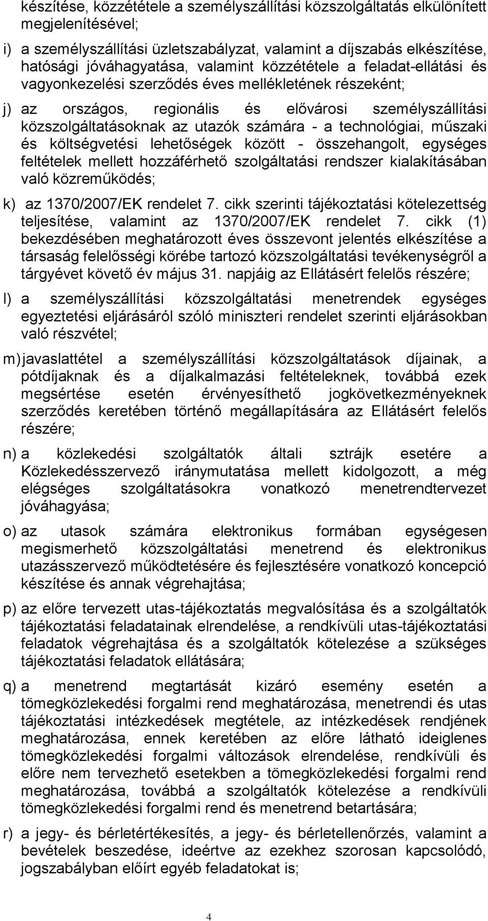 technológiai, műszaki és költségvetési lehetőségek között - összehangolt, egységes feltételek mellett hozzáférhető szolgáltatási rendszer kialakításában való közreműködés; k) az 370/2007/EK rendelet