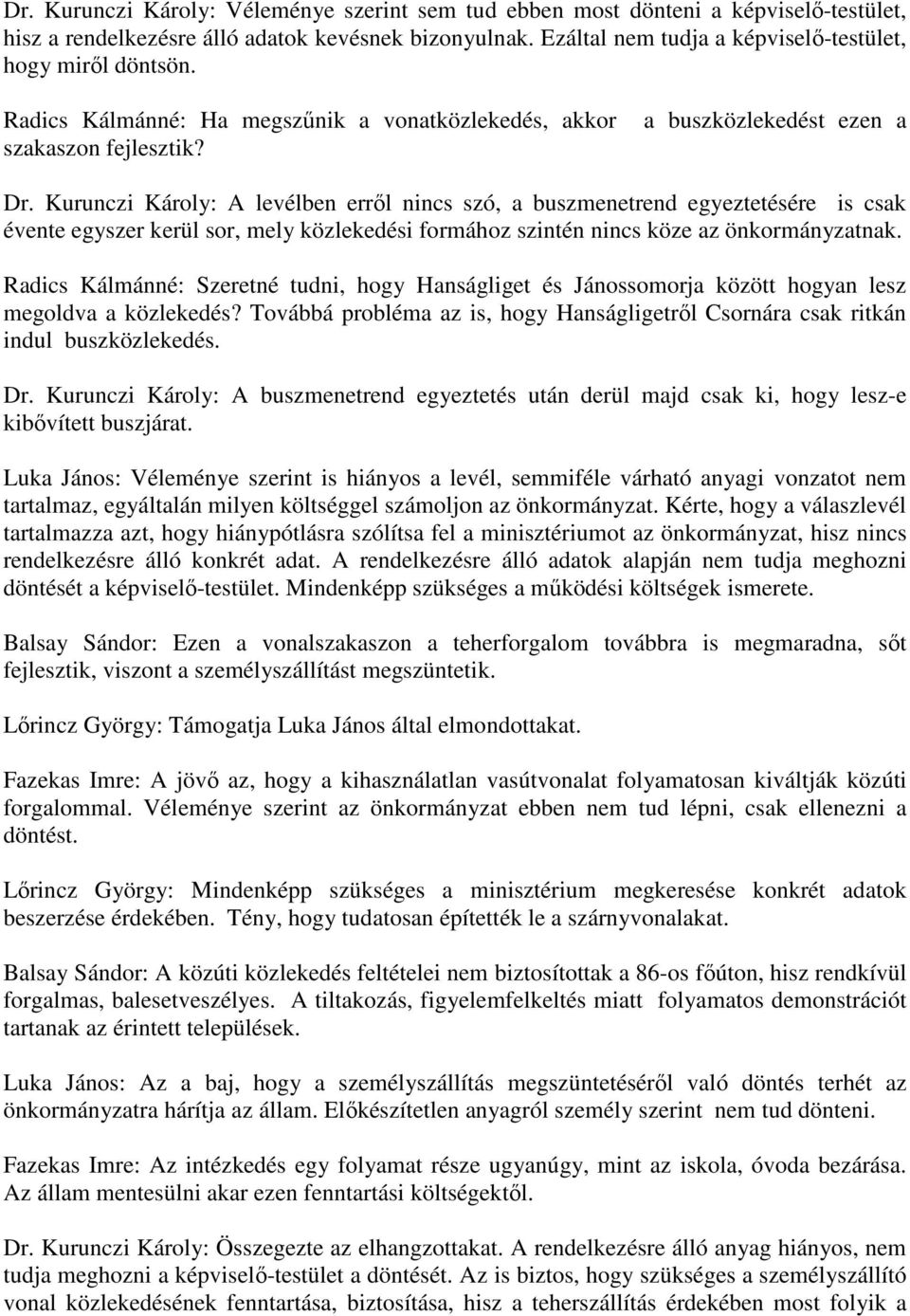 Kurunczi Károly: A levélben errıl nincs szó, a buszmenetrend egyeztetésére is csak évente egyszer kerül sor, mely közlekedési formához szintén nincs köze az önkormányzatnak.