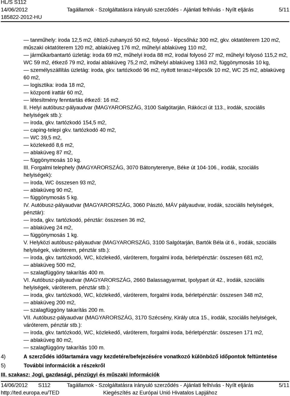 WC 59 m2, étkező 79 m2, irodai ablaküveg 75,2 m2, műhelyi ablaküveg 1363 m2, függönymosás 10 kg, személyszállítás üzletág: iroda, gkv.