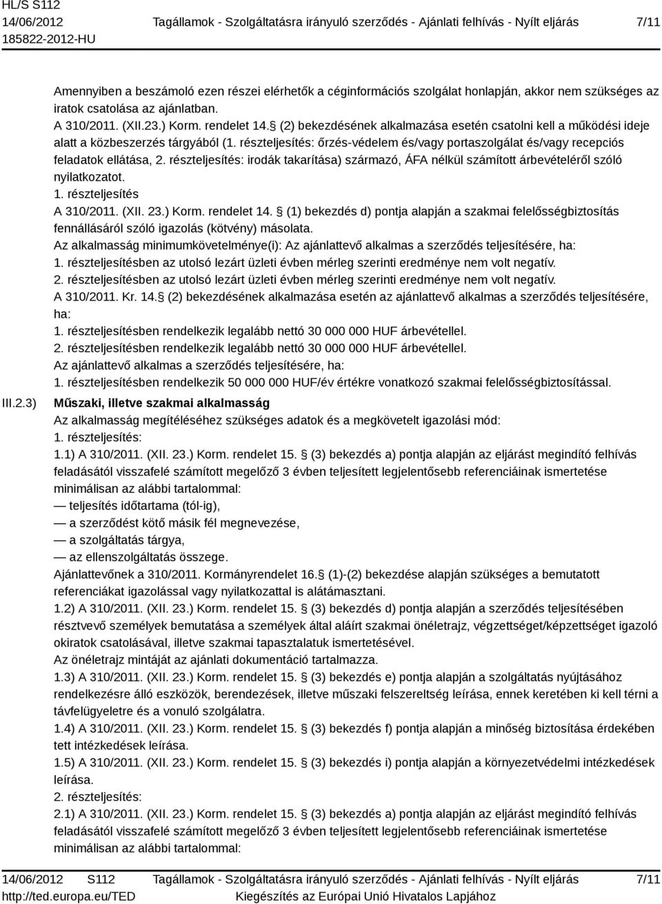 részteljesítés: irodák takarítása) származó, ÁFA nélkül számított árbevételéről szóló nyilatkozatot. 1. részteljesítés A 310/2011. (XII. 23.) Korm. rendelet 14.