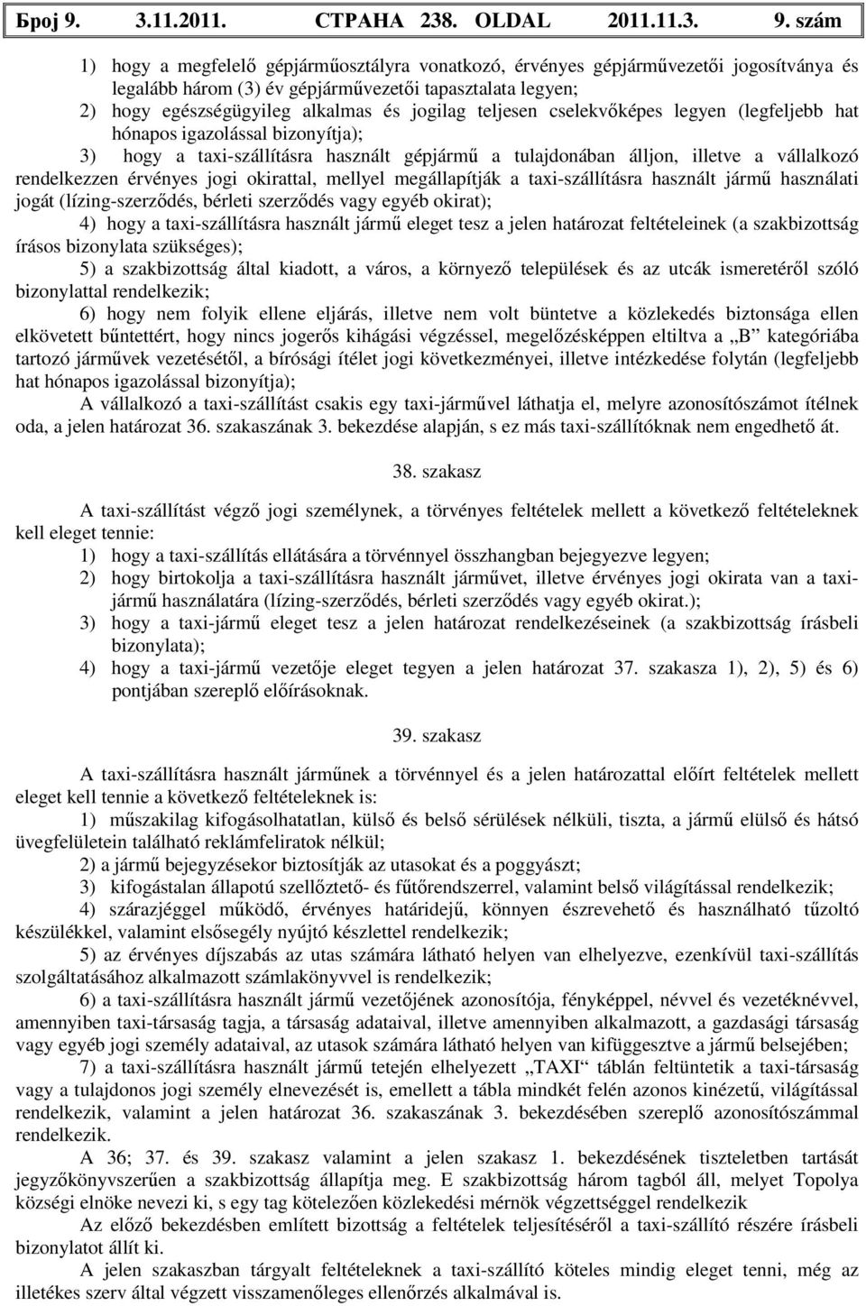 szám 1) hogy a megfelelő gépjárműosztályra vonatkozó, érvényes gépjárművezetői jogosítványa és legalább három (3) év gépjárművezetői tapasztalata legyen; 2) hogy egészségügyileg alkalmas és jogilag