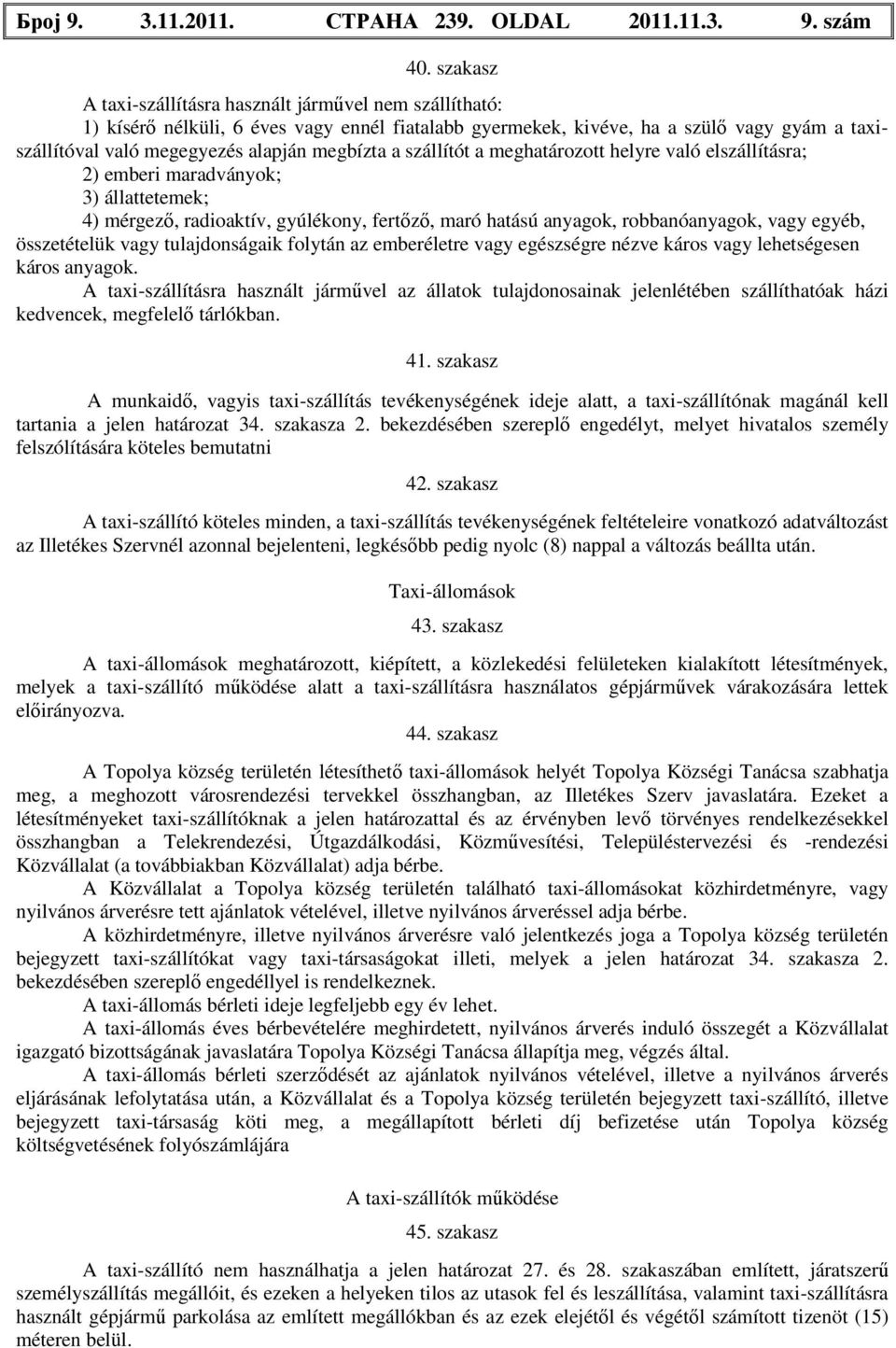 a szállítót a meghatározott helyre való elszállításra; 2) emberi maradványok; 3) állattetemek; 4) mérgező, radioaktív, gyúlékony, fertőző, maró hatású anyagok, robbanóanyagok, vagy egyéb,