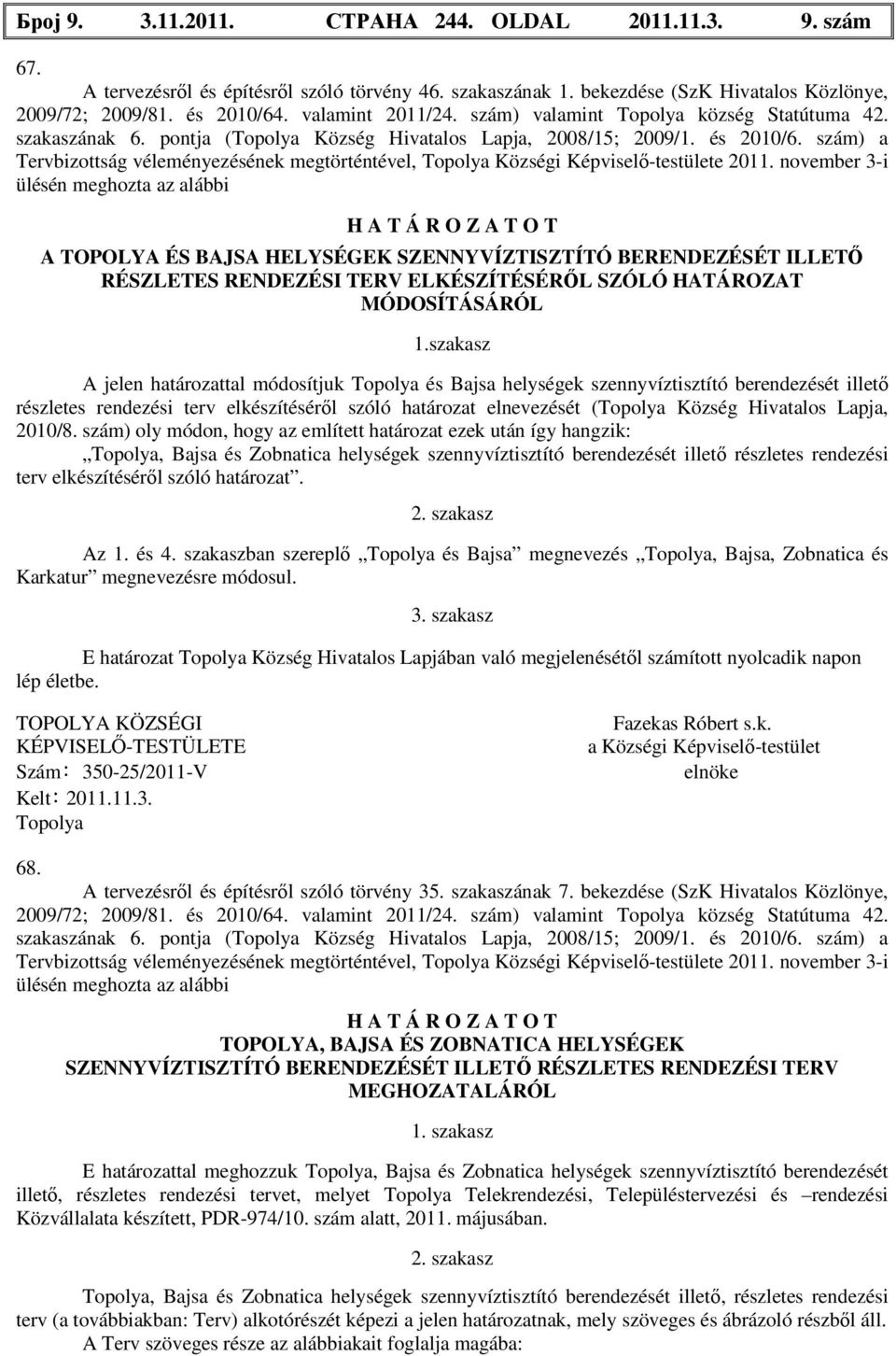 szám) a Tervbizottság véleményezésének megtörténtével, Községi Képviselő-testülete 2011.