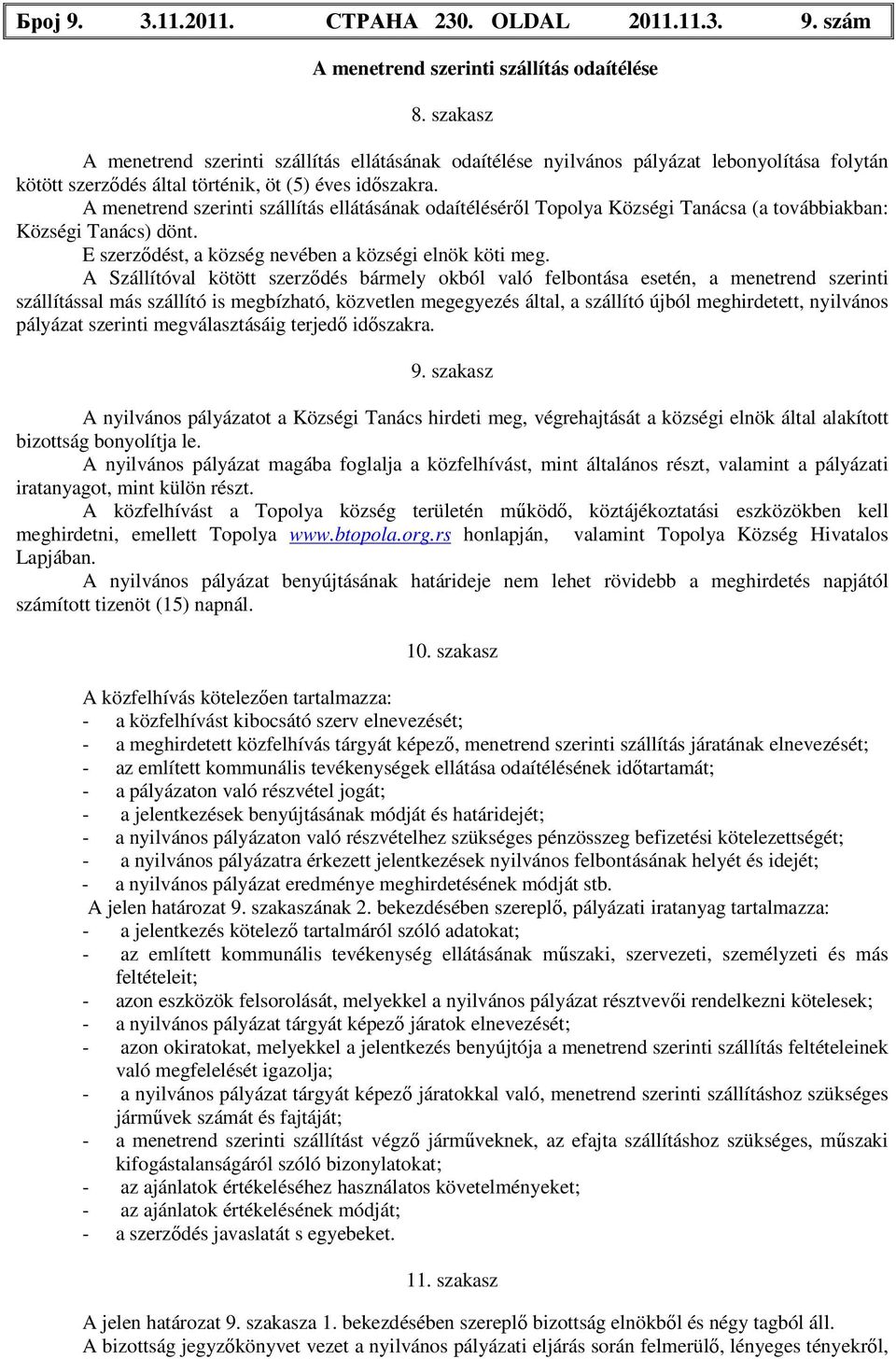 A menetrend szerinti szállítás ellátásának odaítéléséről Községi Tanácsa (a továbbiakban: Községi Tanács) dönt. E szerződést, a község nevében a községi elnök köti meg.