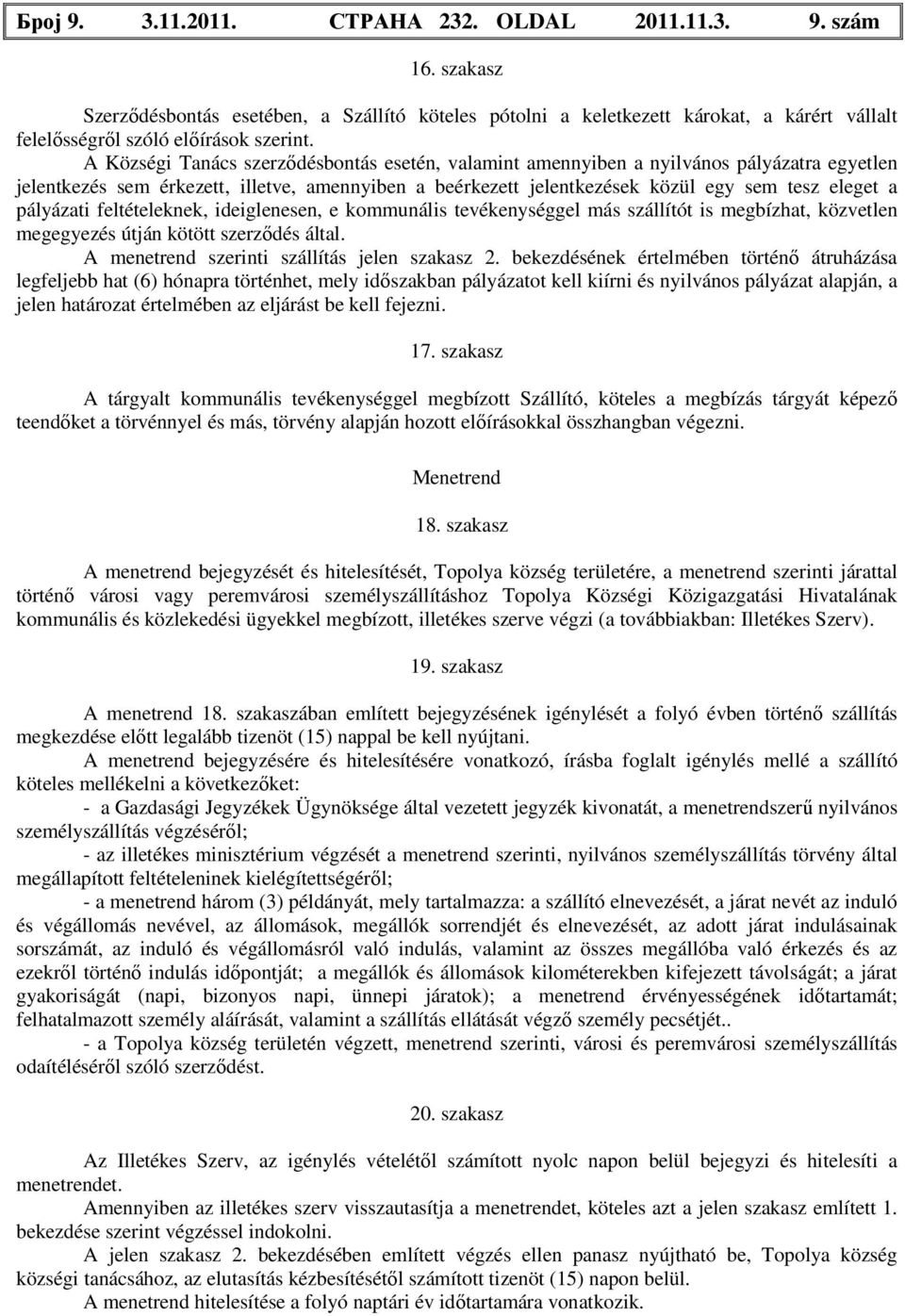 pályázati feltételeknek, ideiglenesen, e kommunális tevékenységgel más szállítót is megbízhat, közvetlen megegyezés útján kötött szerződés által. A menetrend szerinti szállítás jelen szakasz 2.