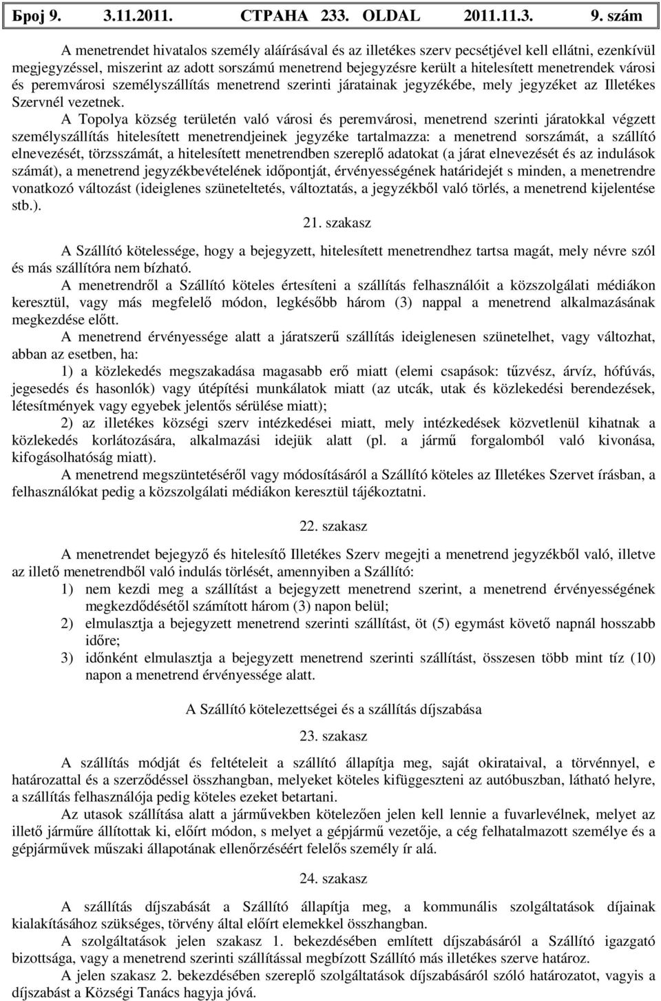 szám A menetrendet hivatalos személy aláírásával és az illetékes szerv pecsétjével kell ellátni, ezenkívül megjegyzéssel, miszerint az adott sorszámú menetrend bejegyzésre került a hitelesített