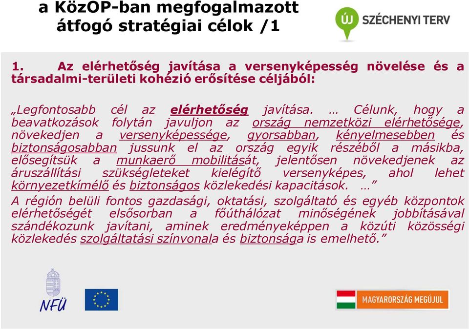 Célunk, hogy a beavatkozások folytán javuljon az ország nemzetközi elérhetősége, növekedjen a versenyképessége, gyorsabban, kényelmesebben és biztonságosabban jussunk el az ország egyik részéből a