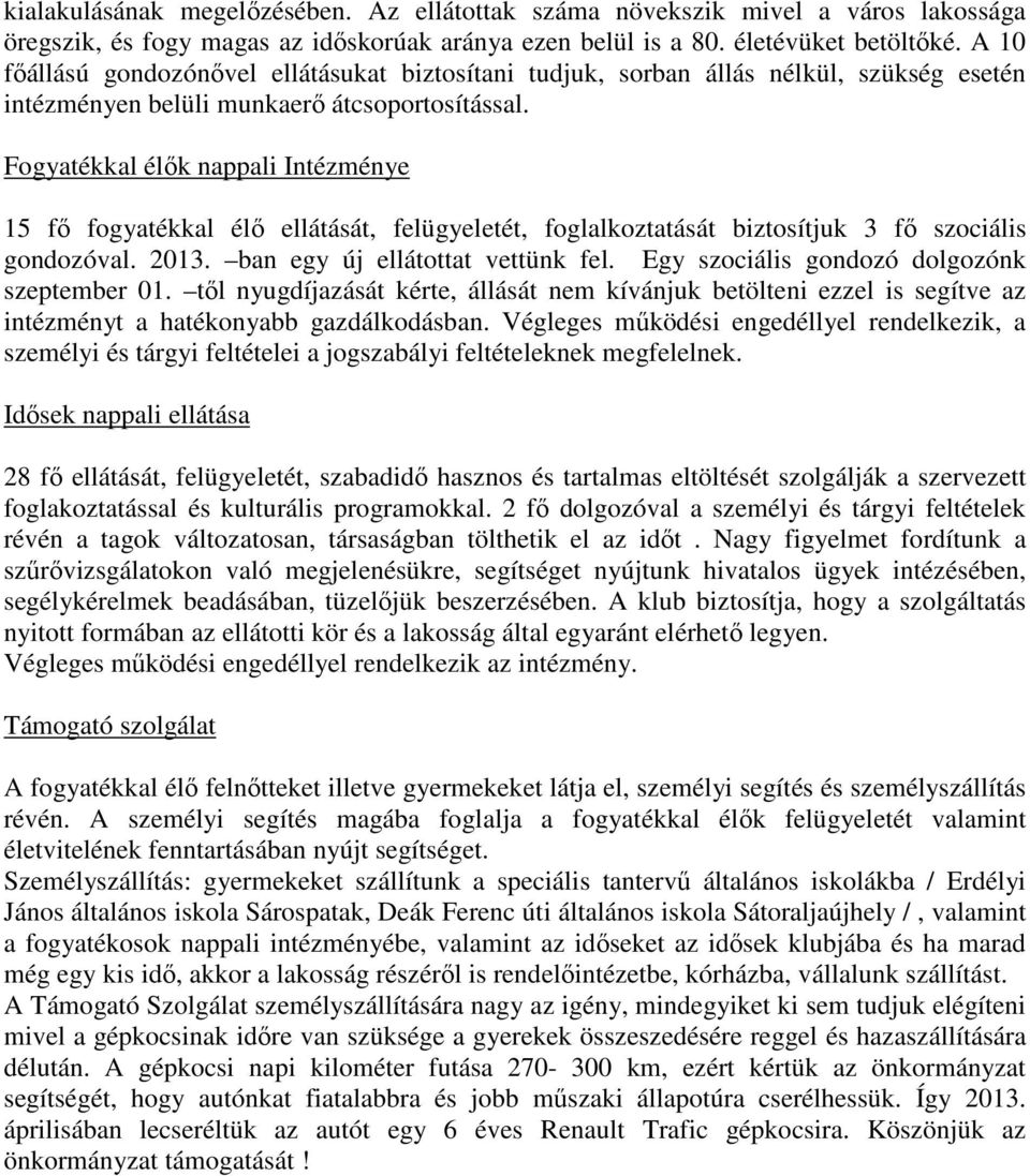 Fogyatékkal élık nappali Intézménye 15 fı fogyatékkal élı ellátását, felügyeletét, foglalkoztatását biztosítjuk 3 fı szociális gondozóval. 2013. ban egy új ellátottat vettünk fel.