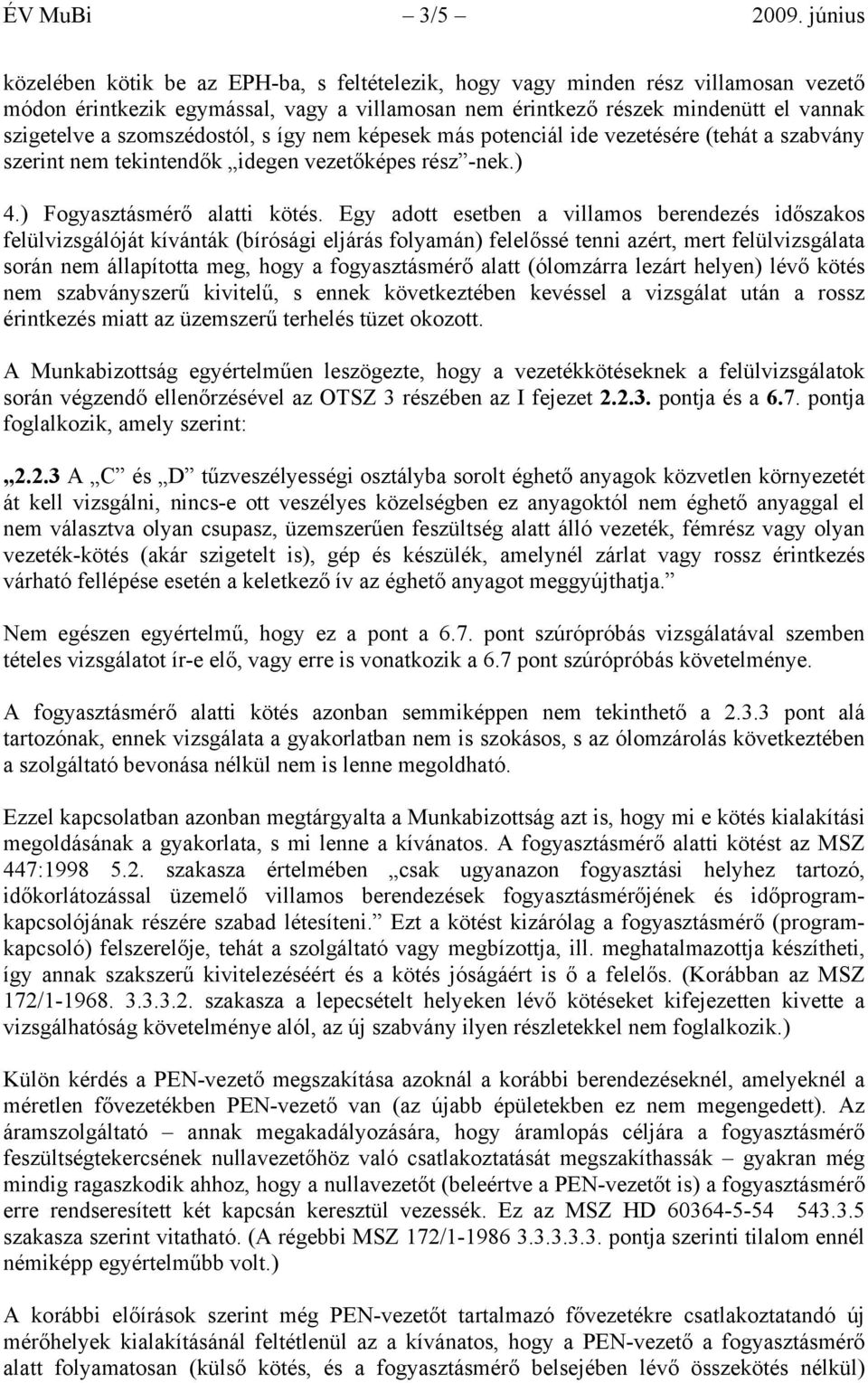 szomszédostól, s így nem képesek más potenciál ide vezetésére (tehát a szabvány szerint nem tekintendők idegen vezetőképes rész -nek.) 4.) Fogyasztásmérő alatti kötés.