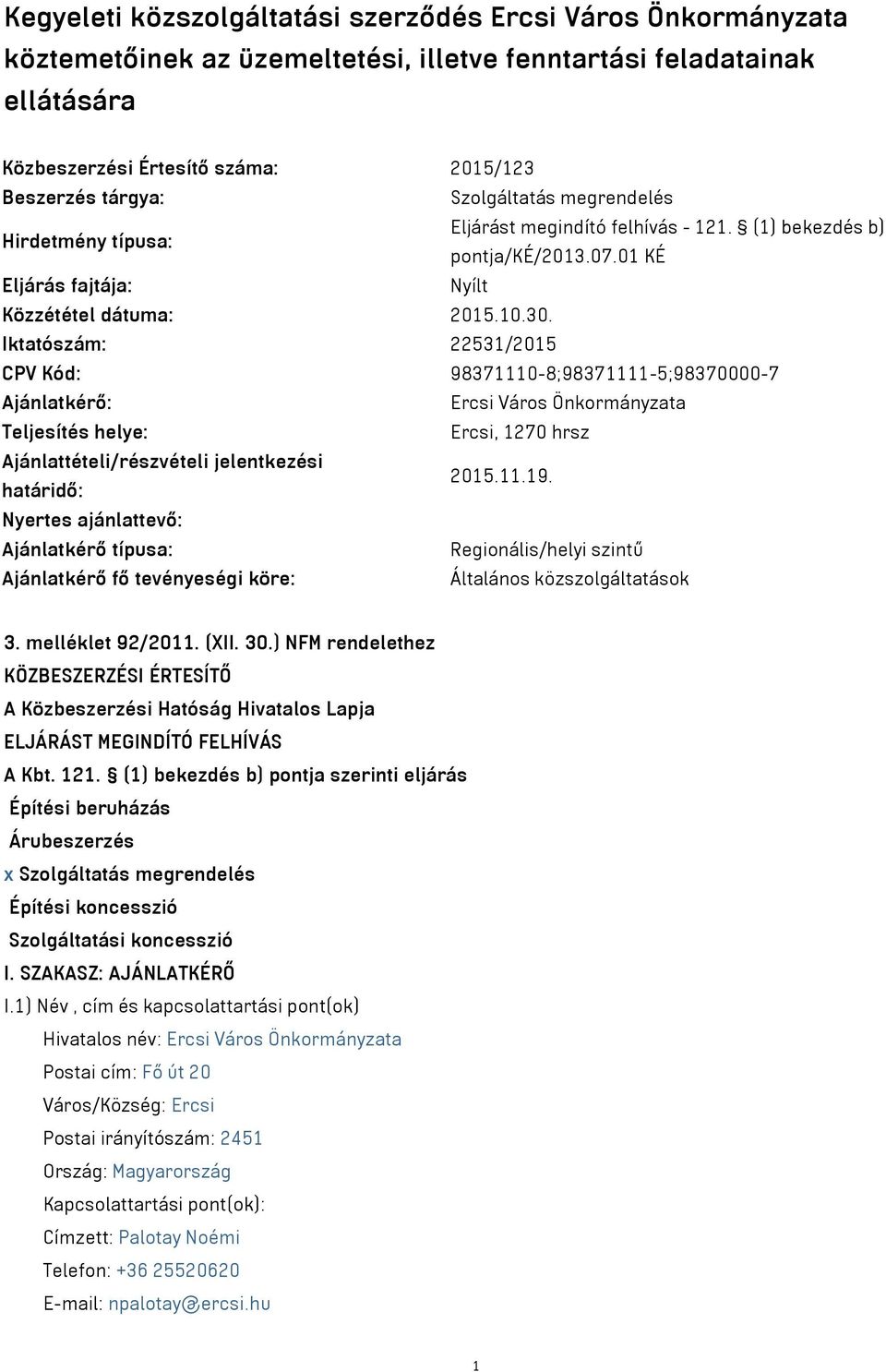 Iktatószám: 22531/2015 CPV Kód: 98371110-8;98371111-5;98370000-7 Ajánlatkérő: Ercsi Város Önkormányzata Teljesítés helye: Ercsi, 1270 hrsz Ajánlattételi/részvételi jelentkezési határidő: 2015.11.19.